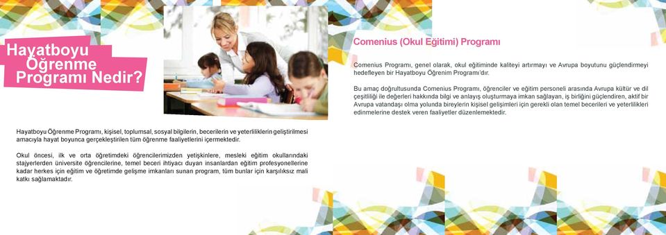 doğrultusunda Comenius Programı, öğrenciler ve eğitim personeli arasında Avrupa kültür ve dil çeşitliliği ile değerleri hakkında bilgi ve anlayış oluşturmaya imkan sağlayan, iş birliğini güçlendiren,