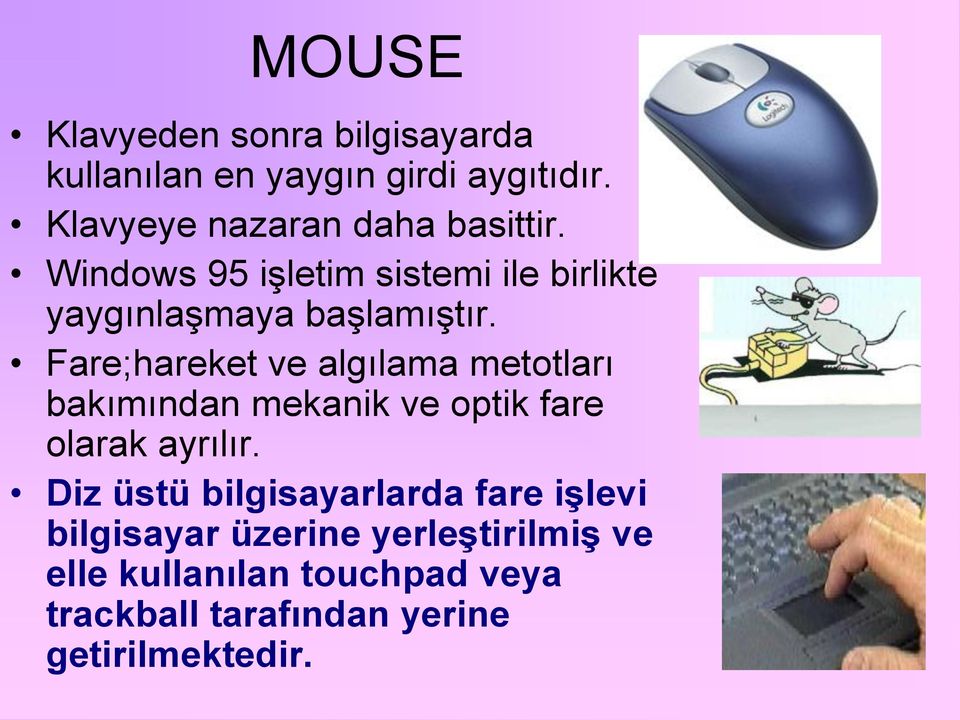 Fare;hareket ve algılama metotları bakımından mekanik ve optik fare olarak ayrılır.