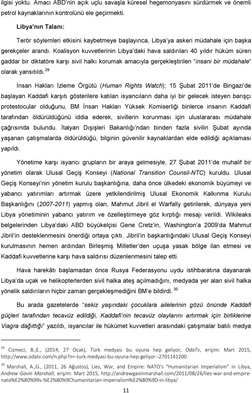 Koalisyon kuvvetlerinin Libya daki hava saldırıları 40 yıldır hüküm süren gaddar bir diktatöre karşı sivil halkı korumak amacıyla gerçekleştirilen insani bir müdahale olarak yansıtıldı.