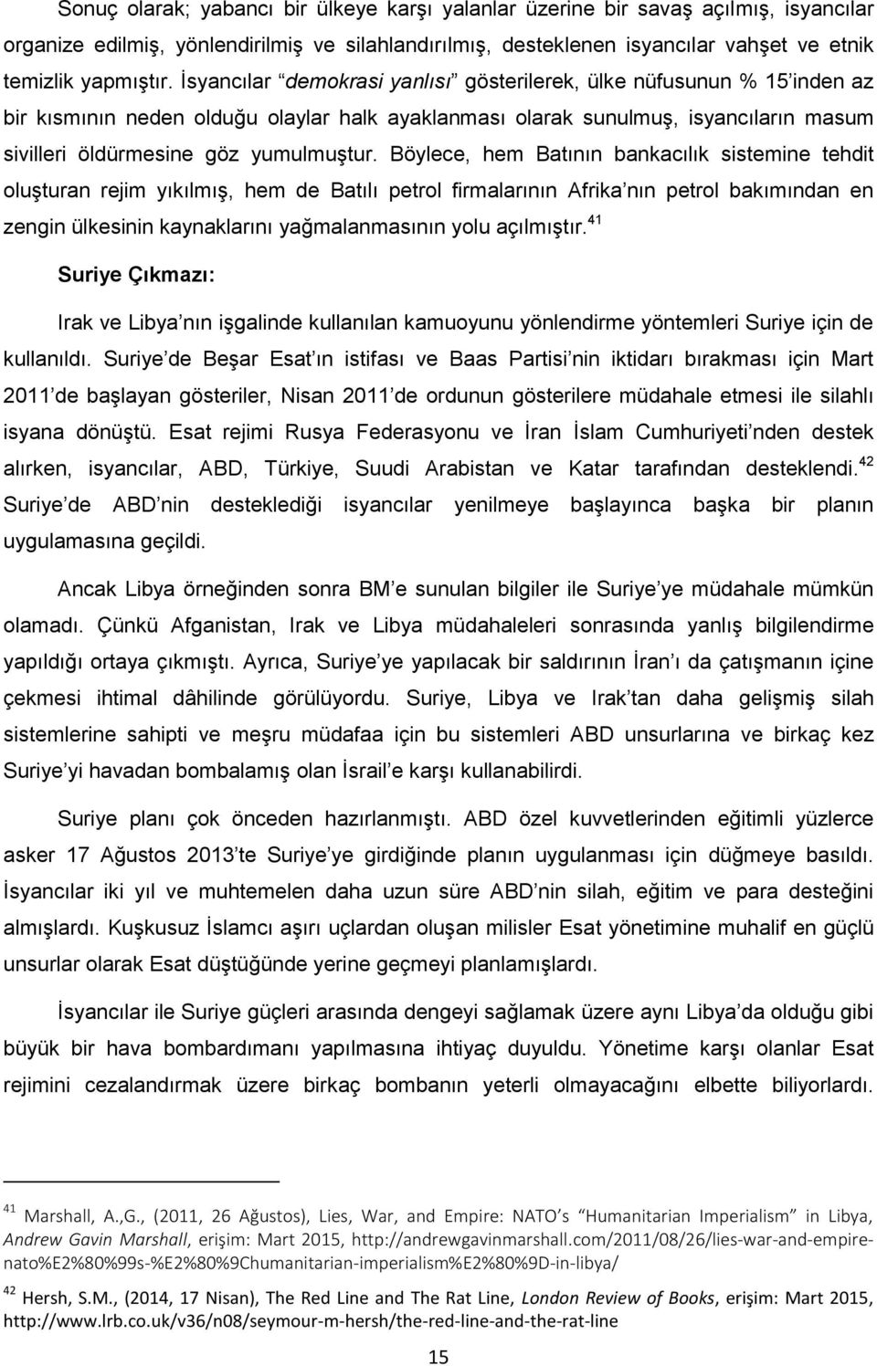 Böylece, hem Batının bankacılık sistemine tehdit oluşturan rejim yıkılmış, hem de Batılı petrol firmalarının Afrika nın petrol bakımından en zengin ülkesinin kaynaklarını yağmalanmasının yolu