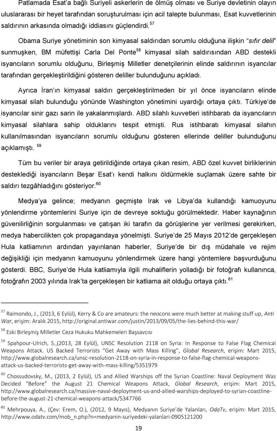 57 Obama Suriye yönetiminin son kimyasal saldırıdan sorumlu olduğuna ilişkin sıfır delil sunmuşken, BM müfettişi Carla Del Ponte 58 kimyasal silah saldırısından ABD destekli isyancıların sorumlu