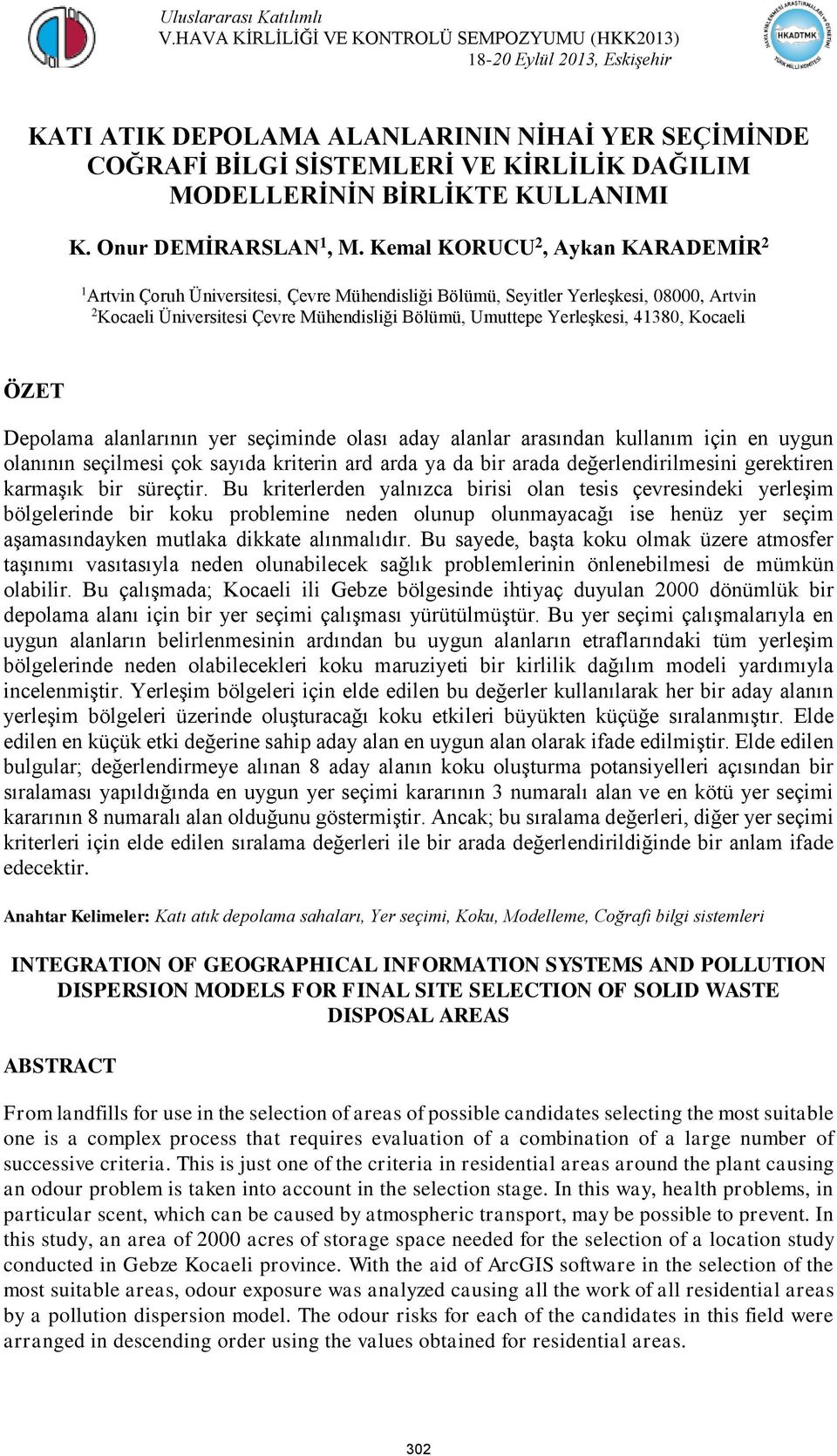 41380, Kocaeli ÖZET Depolama alanlarının yer seçiminde olası aday alanlar arasından kullanım için en uygun olanının seçilmesi çok sayıda kriterin ard arda ya da bir arada değerlendirilmesini