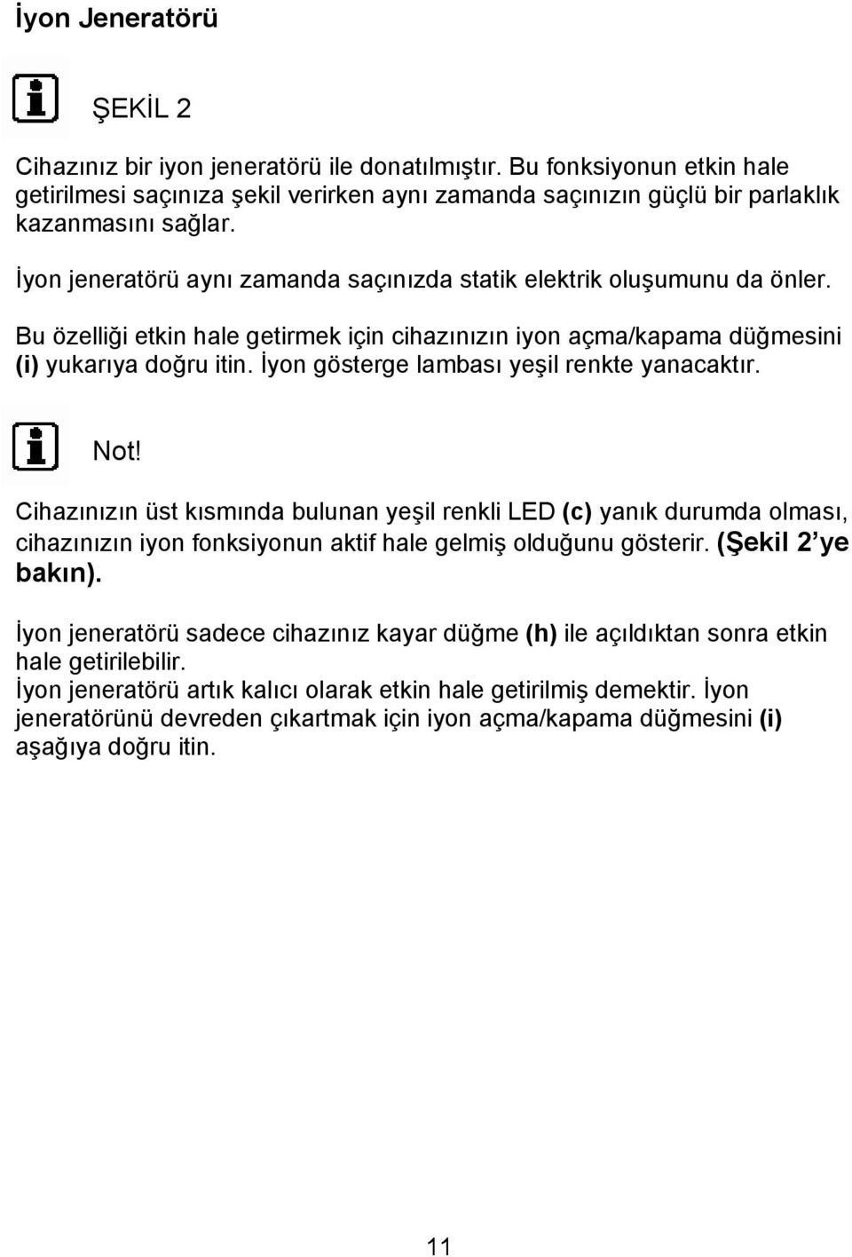 İyon gösterge lambası yeşil renkte yanacaktır. Not! Cihazınızın üst kısmında bulunan yeşil renkli LED (c) yanık durumda olması, cihazınızın iyon fonksiyonun aktif hale gelmiş olduğunu gösterir.