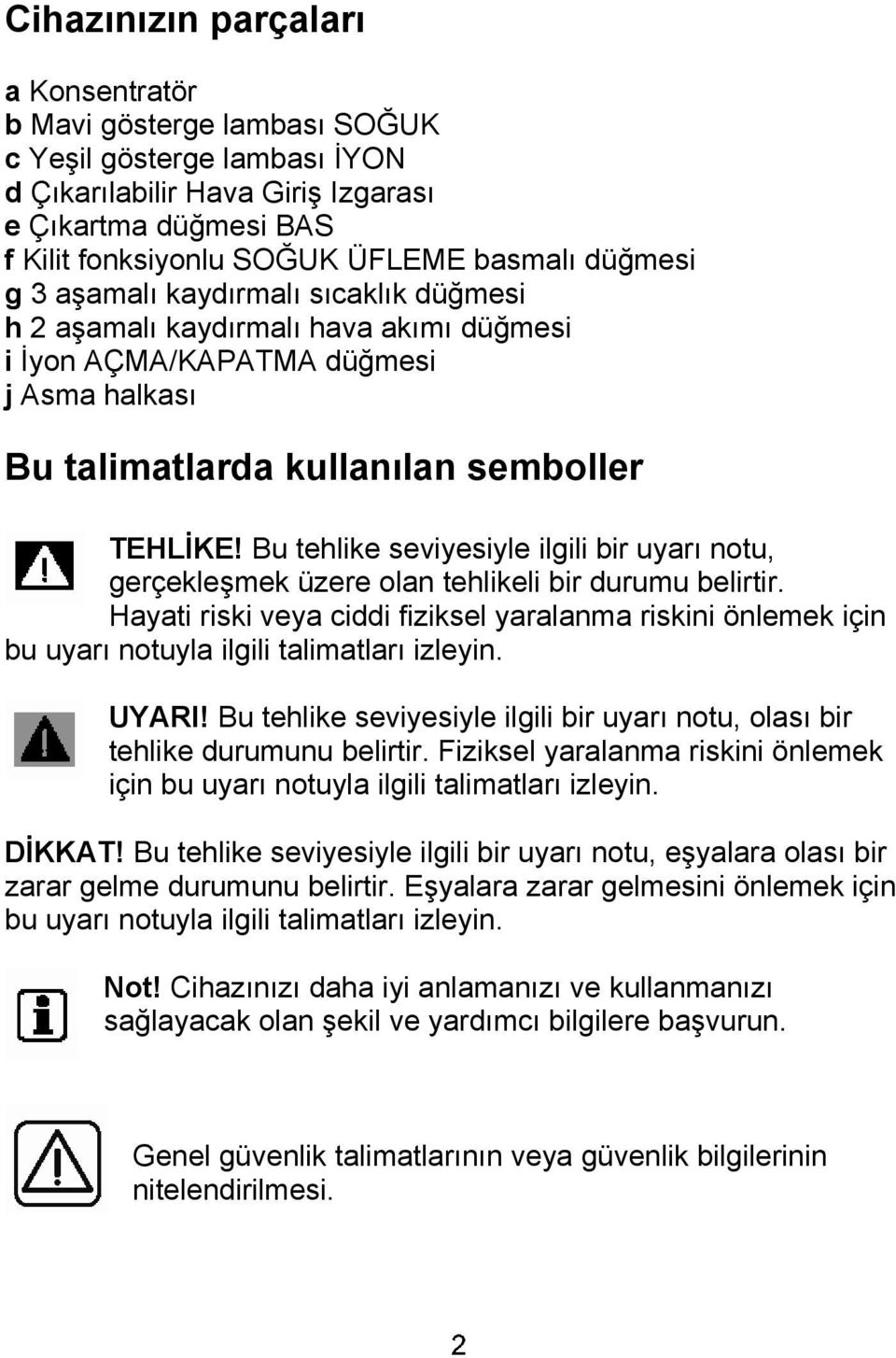 Bu tehlike seviyesiyle ilgili bir uyarı notu, gerçekleşmek üzere olan tehlikeli bir durumu belirtir.