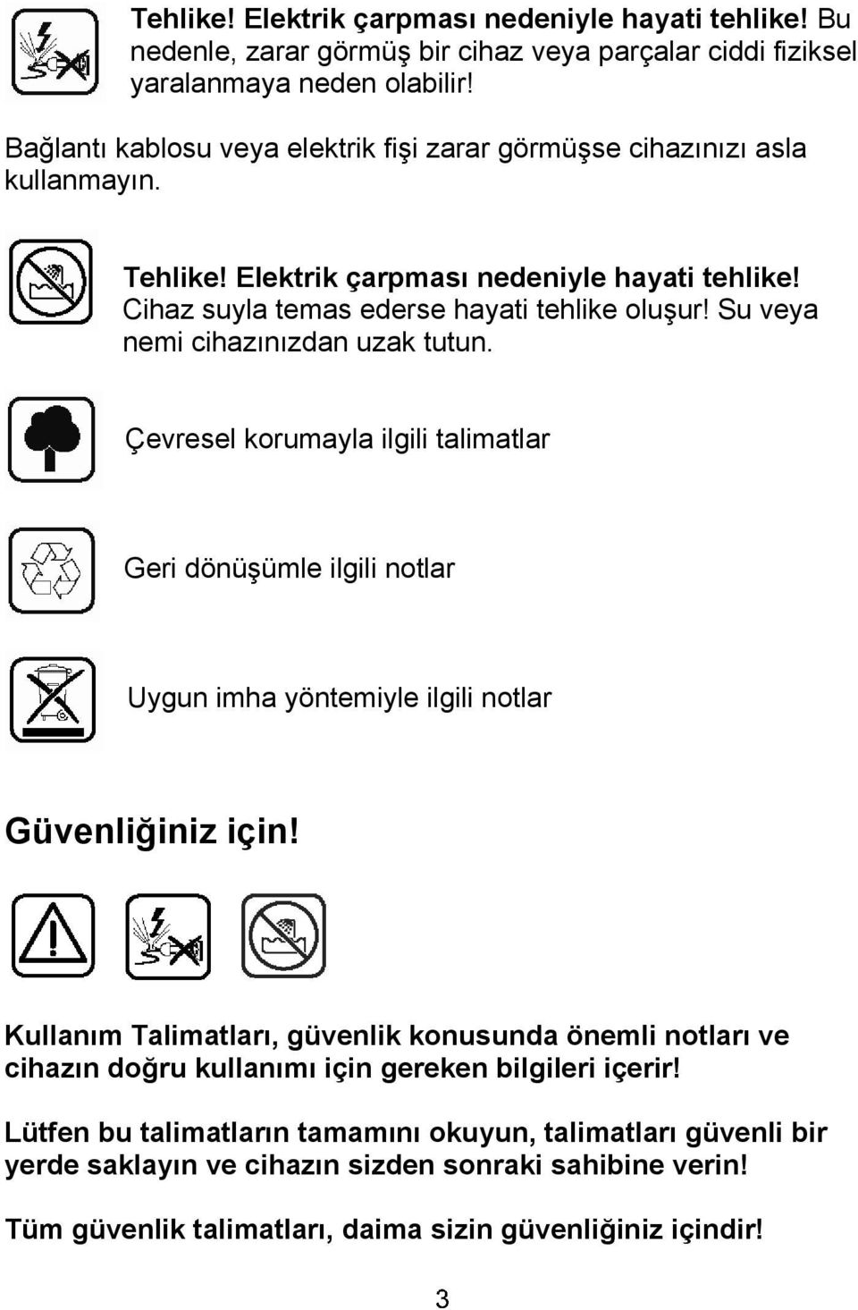 Su veya nemi cihazınızdan uzak tutun. Çevresel korumayla ilgili talimatlar Geri dönüşümle ilgili notlar Uygun imha yöntemiyle ilgili notlar Güvenliğiniz için!