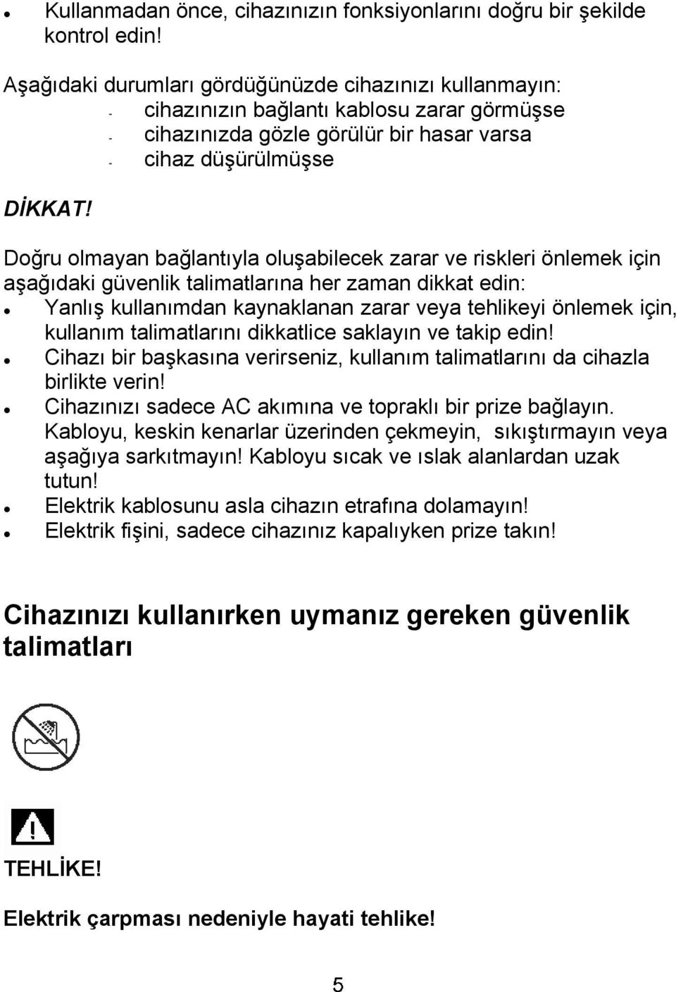 Doğru olmayan bağlantıyla oluşabilecek zarar ve riskleri önlemek için aşağıdaki güvenlik talimatlarına her zaman dikkat edin: Yanlış kullanımdan kaynaklanan zarar veya tehlikeyi önlemek için,