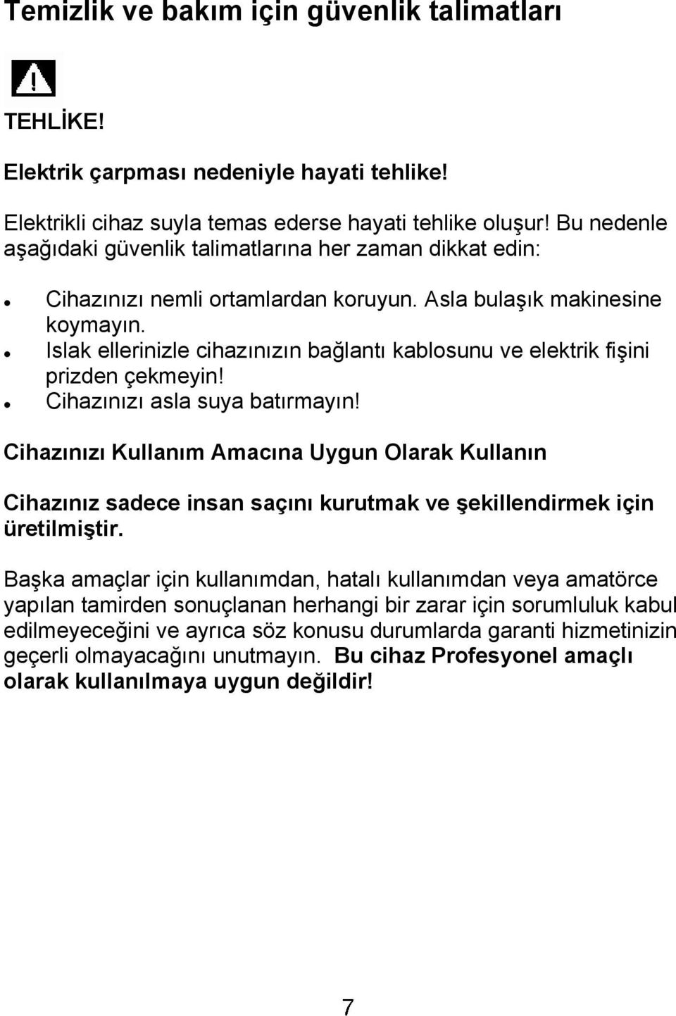 Islak ellerinizle cihazınızın bağlantı kablosunu ve elektrik fişini prizden çekmeyin! Cihazınızı asla suya batırmayın!