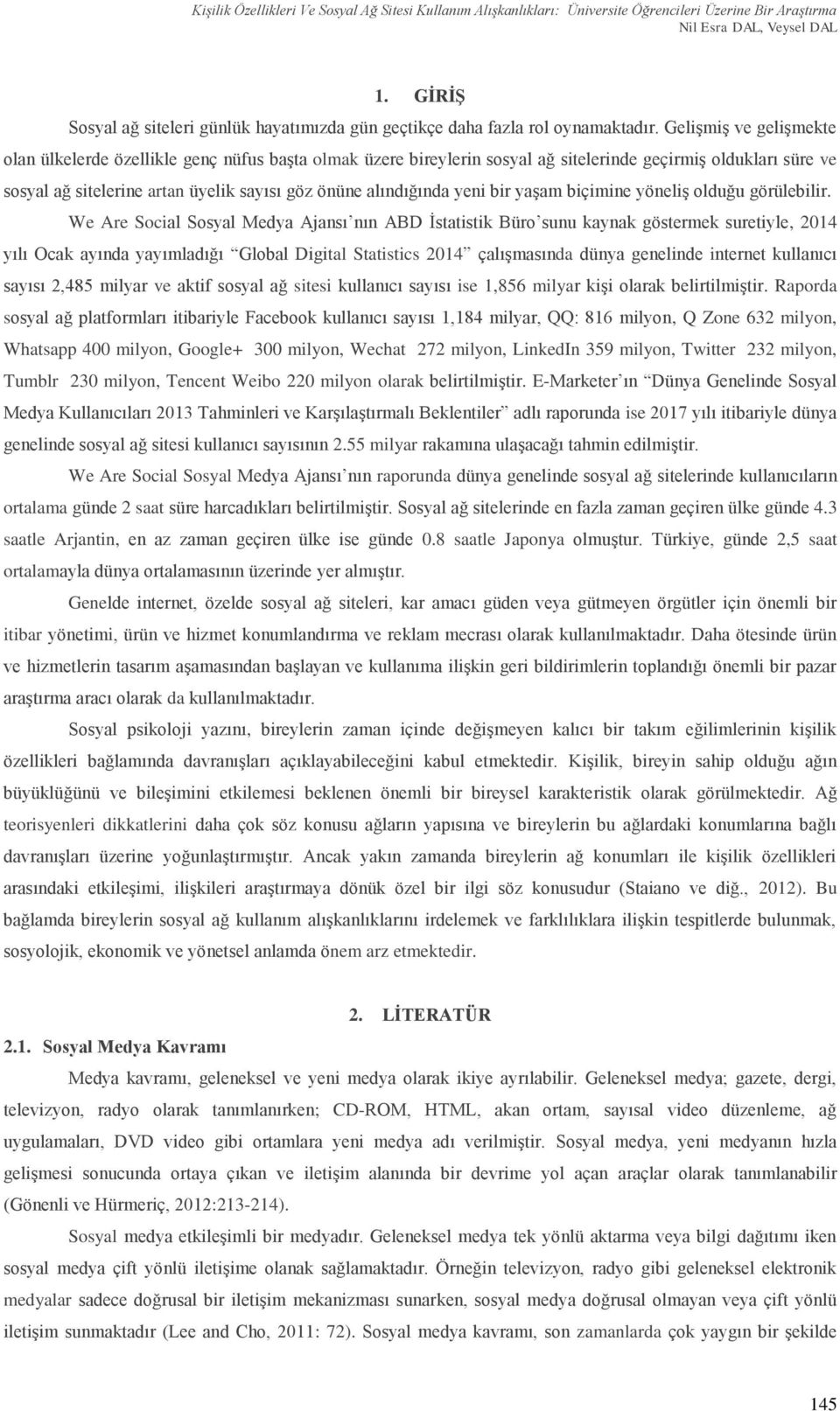 Gelişmiş ve gelişmekte olan ülkelerde özellikle genç nüfus başta olmak üzere bireylerin sosyal ağ sitelerinde geçirmiş oldukları süre ve sosyal ağ sitelerine artan üyelik sayısı göz önüne alındığında