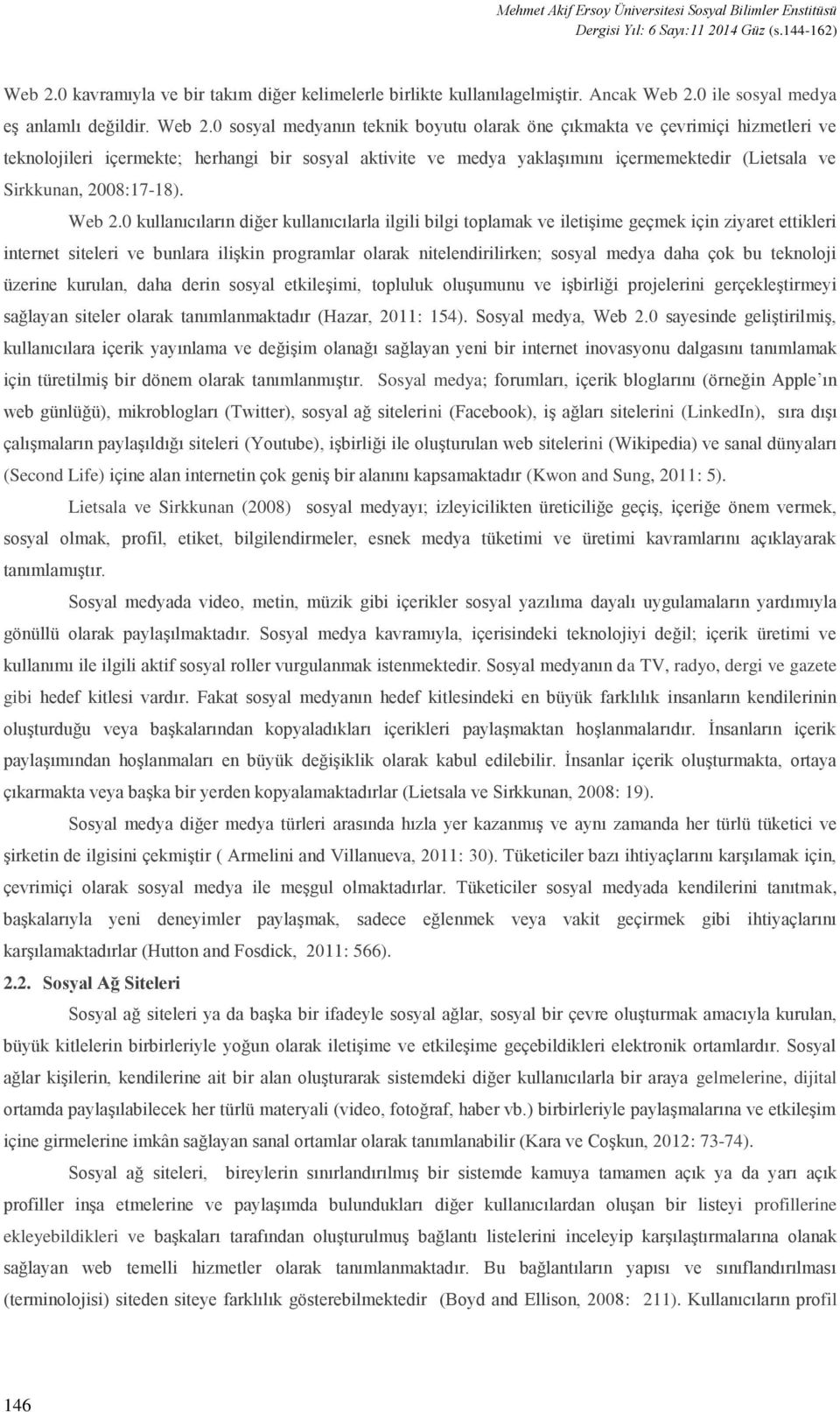 0 sosyal medyanın teknik boyutu olarak öne çıkmakta ve çevrimiçi hizmetleri ve teknolojileri içermekte; herhangi bir sosyal aktivite ve medya yaklaşımını içermemektedir (Lietsala ve Sirkkunan,