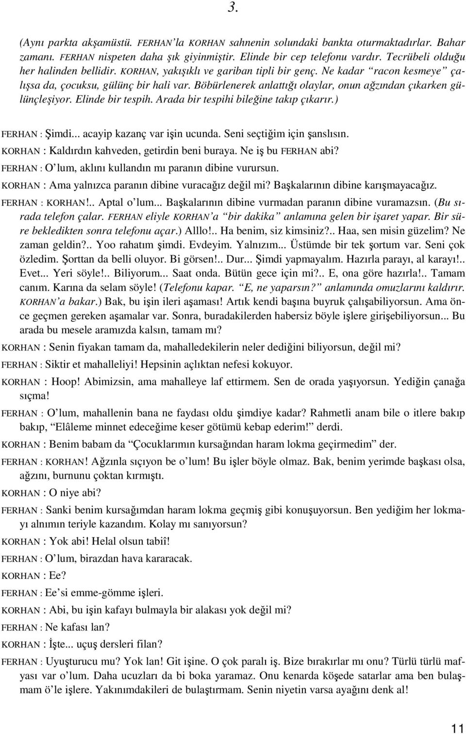 Böbürlenerek anlattığı olaylar, onun ağzından çıkarken gülünçleşiyor. Elinde bir tespih. Arada bir tespihi bileğine takıp çıkarır.) FERHAN : Şimdi... acayip kazanç var işin ucunda.