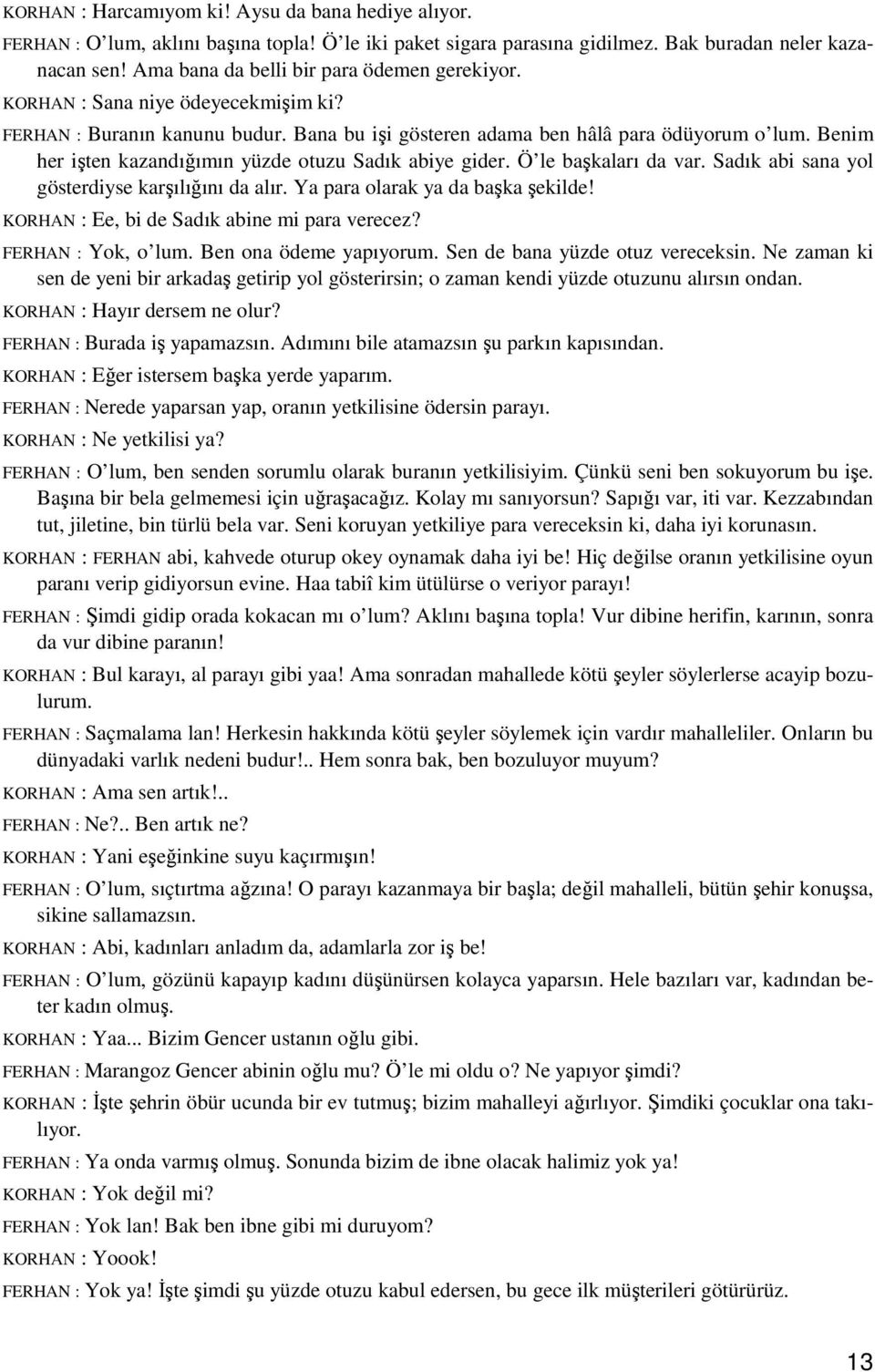 Benim her işten kazandığımın yüzde otuzu Sadık abiye gider. Ö le başkaları da var. Sadık abi sana yol gösterdiyse karşılığını da alır. Ya para olarak ya da başka şekilde!