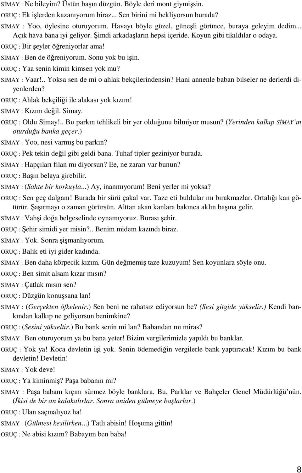 SĐMAY : Ben de öğreniyorum. Sonu yok bu işin. ORUÇ : Yaa senin kimin kimsen yok mu? SĐMAY : Vaar!.. Yoksa sen de mi o ahlak bekçilerindensin? Hani annenle baban bilseler ne derlerdi diyenlerden?