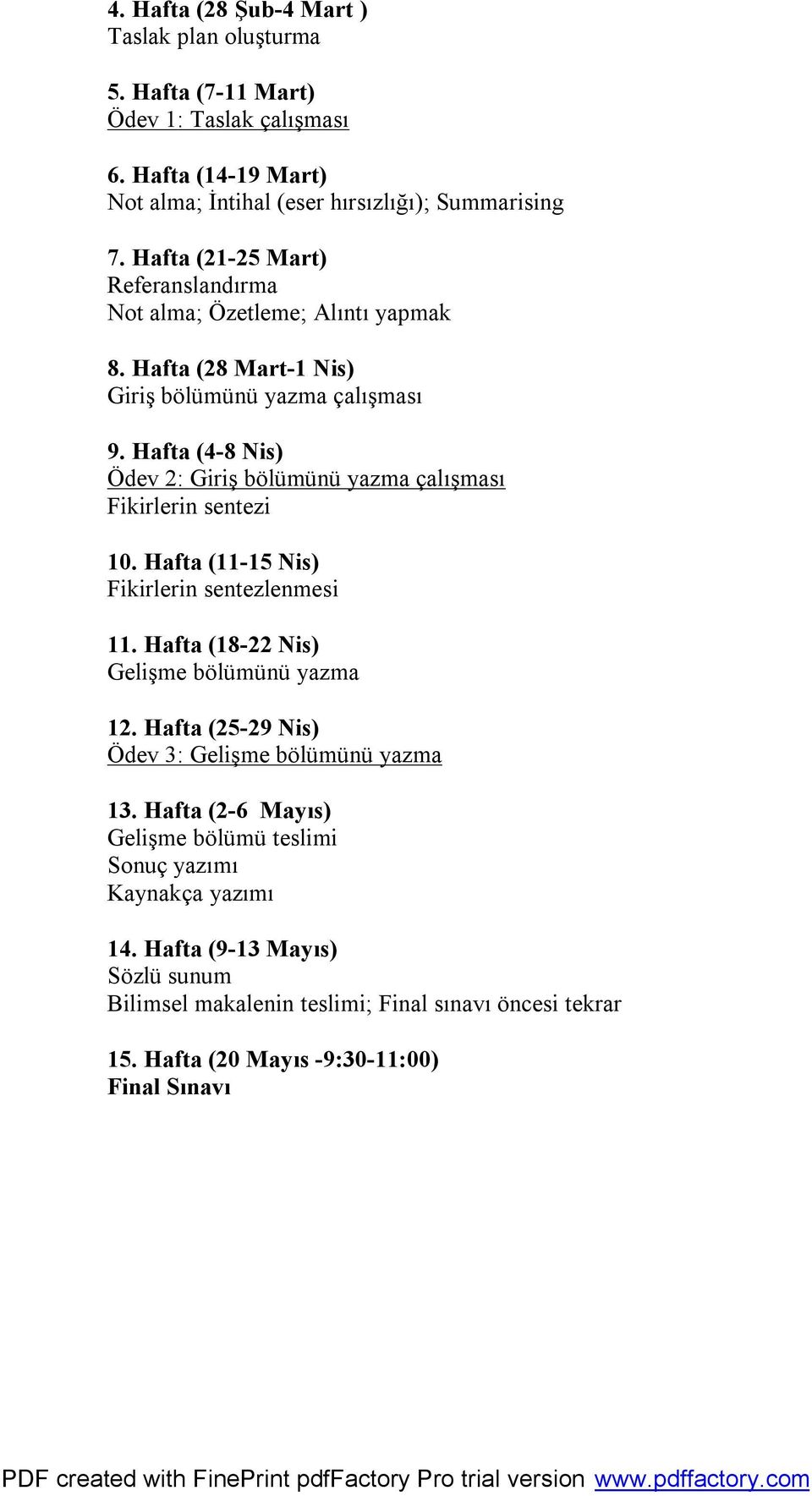 Hafta (4-8 Nis) Ödev 2: Giriş bölümünü yazma çalışması Fikirlerin sentezi 10. Hafta (11-15 Nis) Fikirlerin sentezlenmesi 11. Hafta (18-22 Nis) Gelişme bölümünü yazma 12.