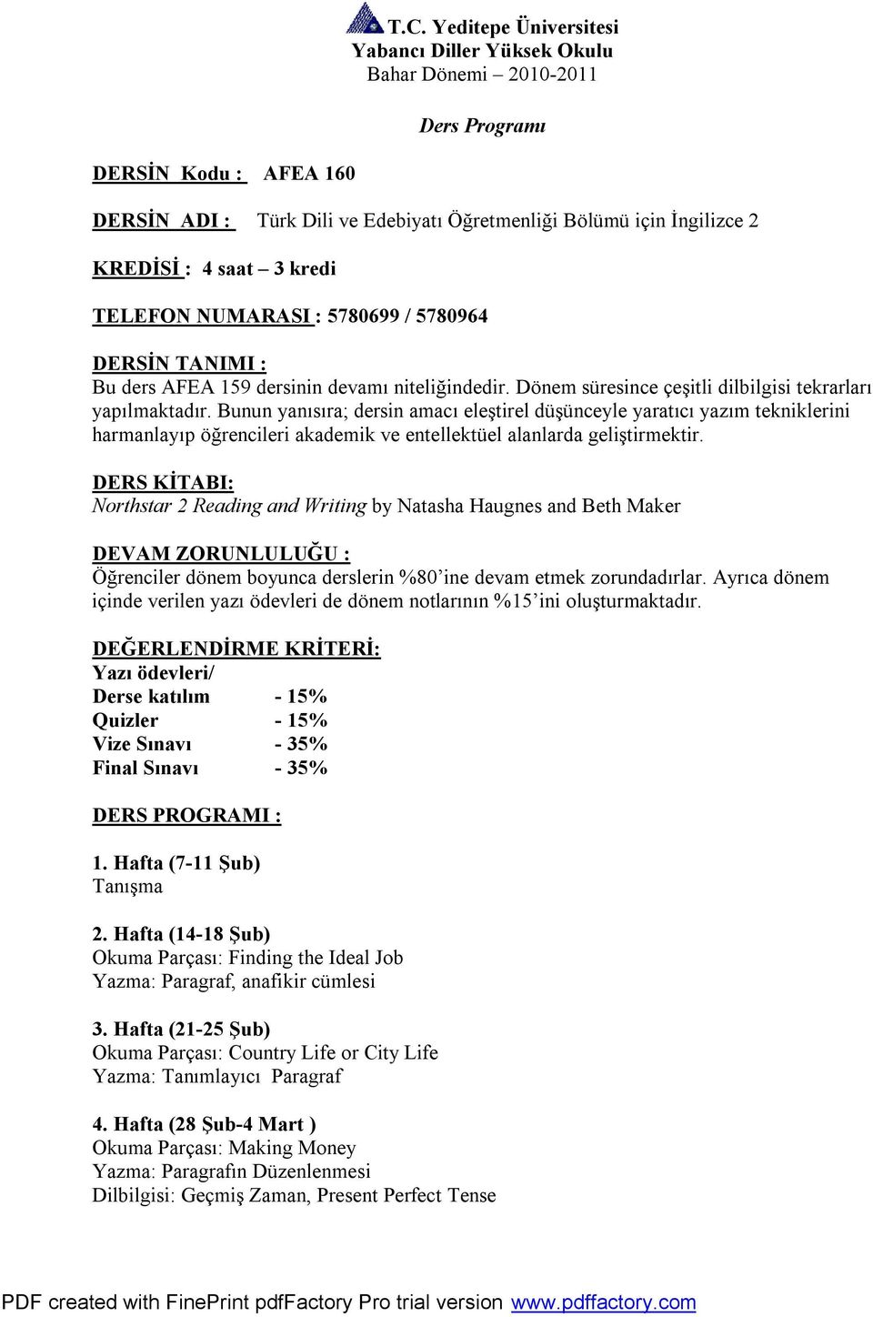 NUMARASI : 5780699 / 5780964 DERSİN TANIMI : Bu ders AFEA 159 dersinin devamı niteliğindedir. Dönem süresince çeşitli dilbilgisi tekrarları yapılmaktadır.