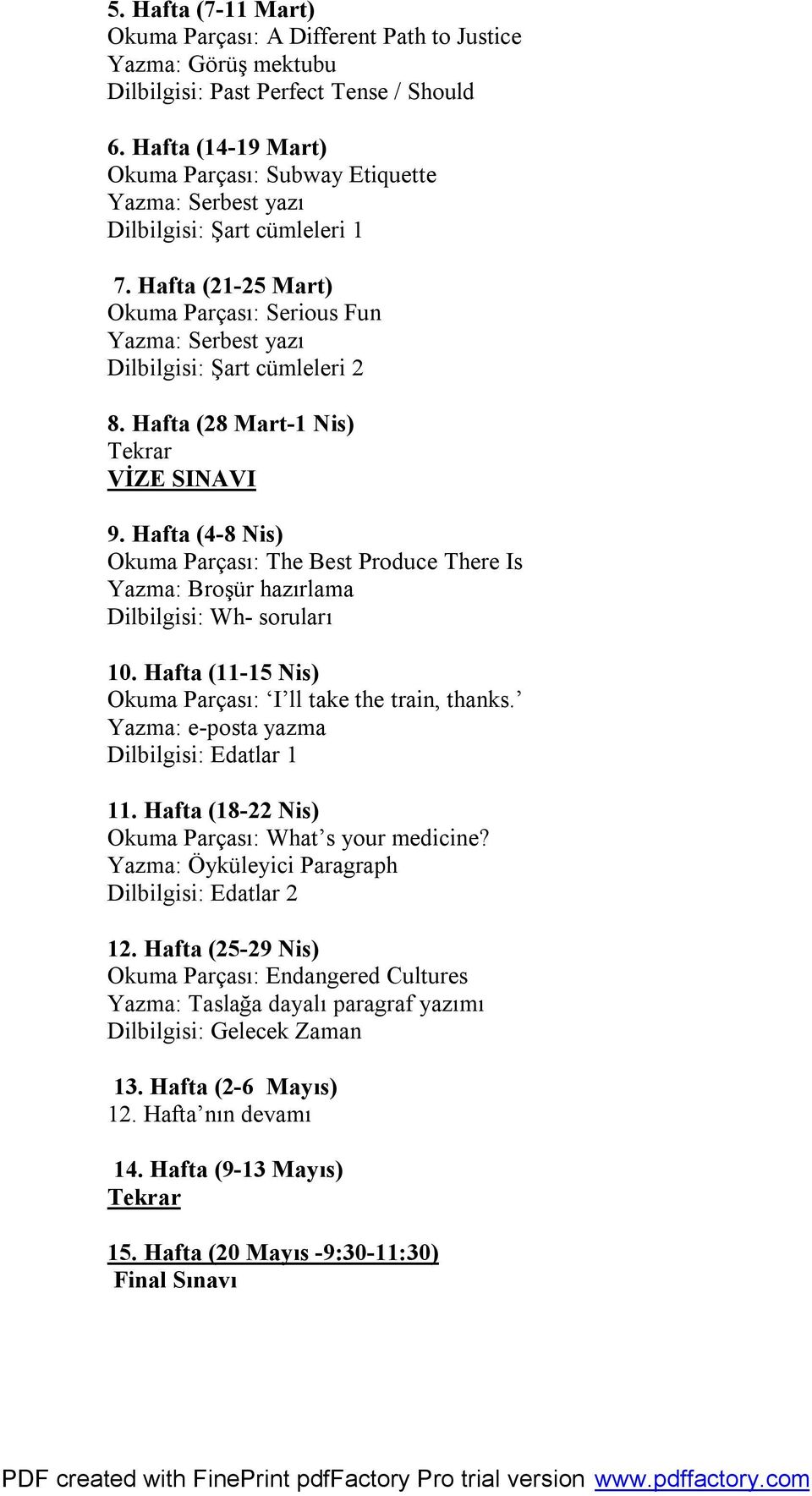 Hafta (28 Mart-1 Nis) Tekrar VİZE SINAVI 9. Hafta (4-8 Nis) Okuma Parçası: The Best Produce There Is Yazma: Broşür hazırlama Dilbilgisi: Wh- soruları 10.