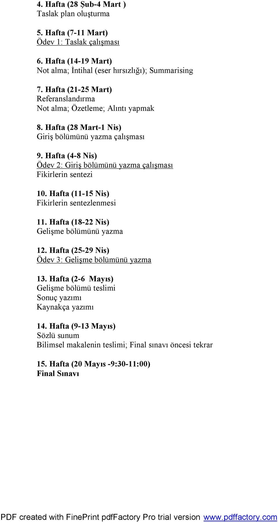 Hafta (4-8 Nis) Ödev 2: Giriş bölümünü yazma çalışması Fikirlerin sentezi 10. Hafta (11-15 Nis) Fikirlerin sentezlenmesi 11. Hafta (18-22 Nis) Gelişme bölümünü yazma 12.