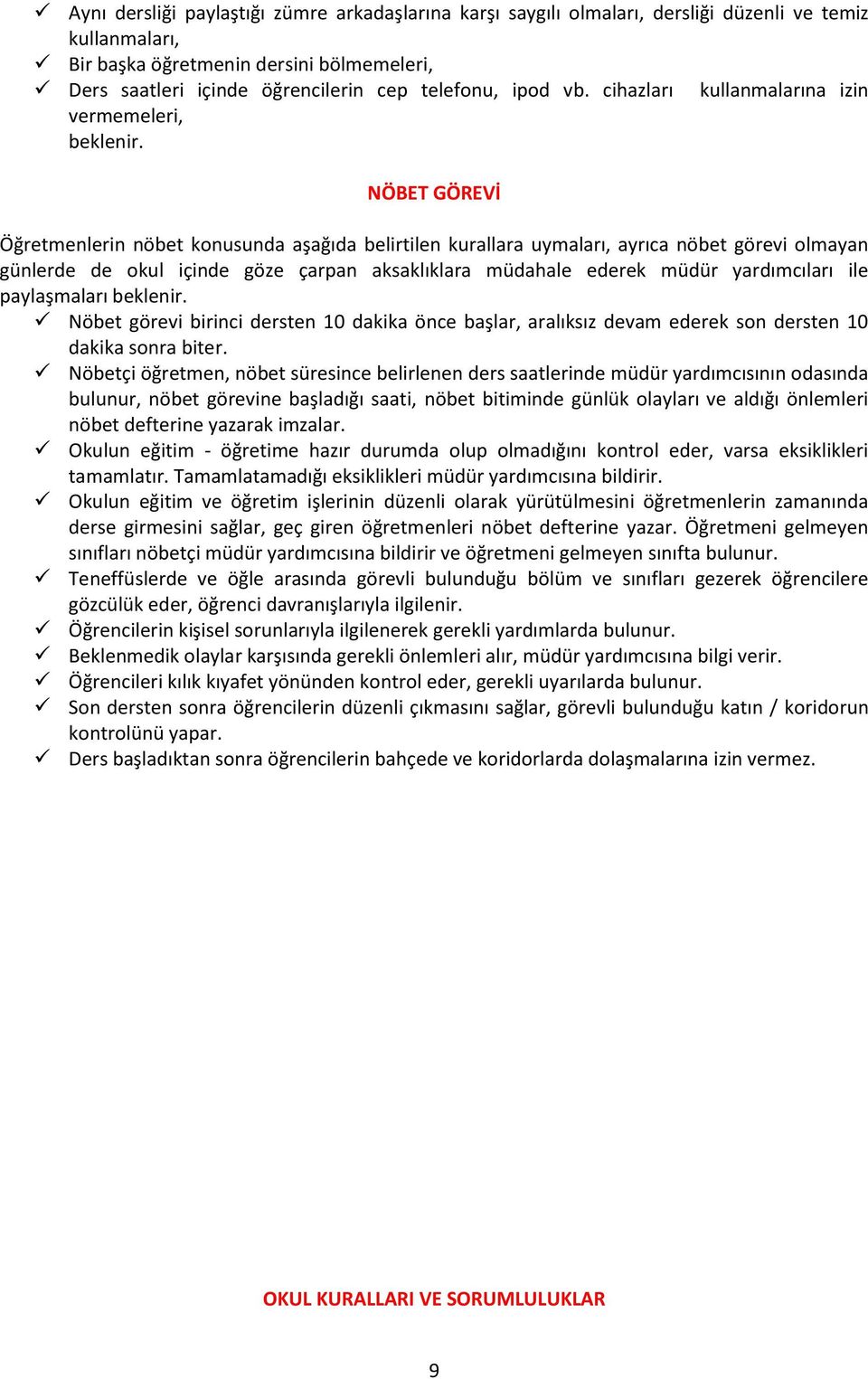 NÖBET GÖREVİ Öğretmenlerin nöbet konusunda aşağıda belirtilen kurallara uymaları, ayrıca nöbet görevi olmayan günlerde de okul içinde göze çarpan aksaklıklara müdahale ederek müdür yardımcıları ile