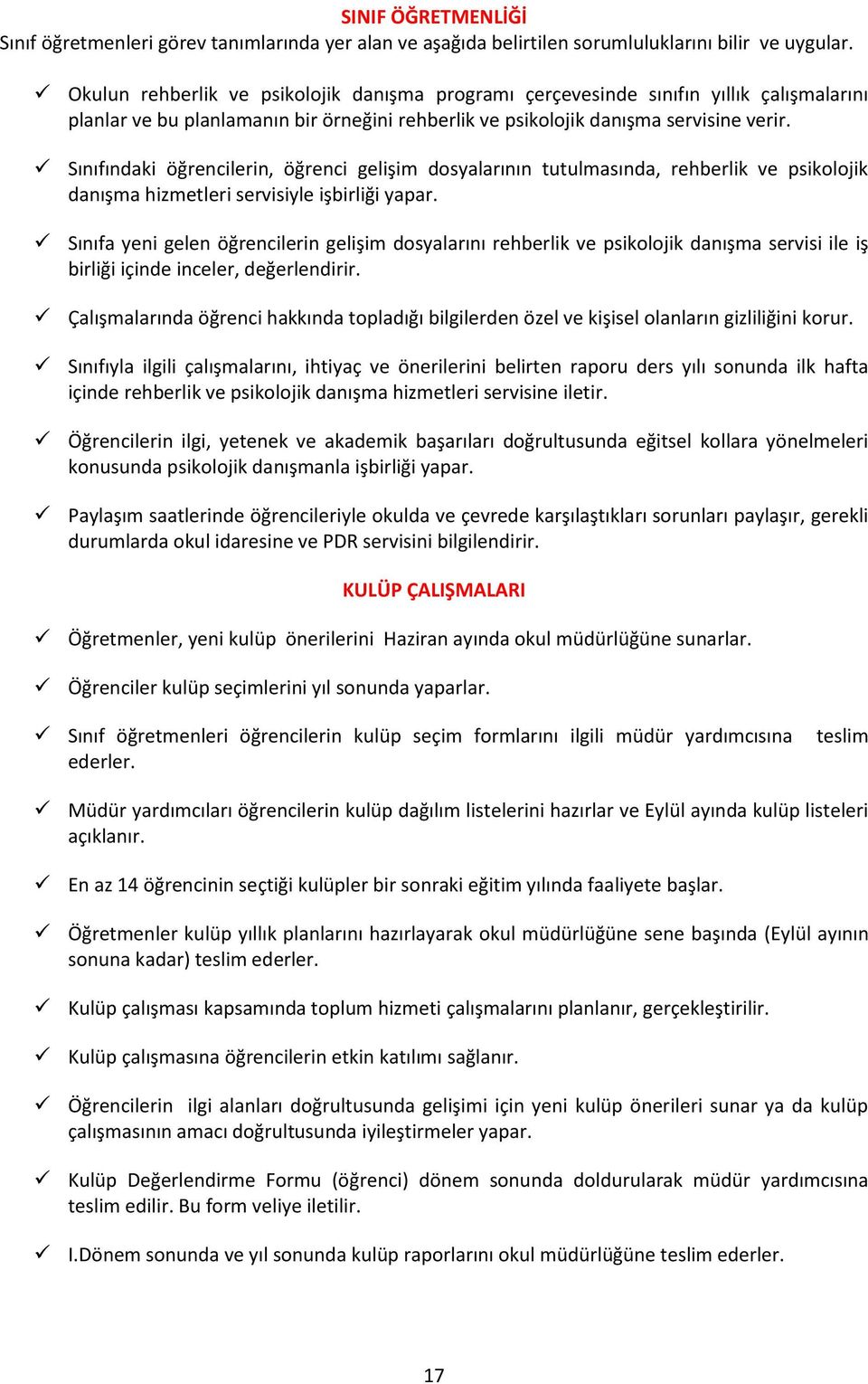 Sınıfındaki öğrencilerin, öğrenci gelişim dosyalarının tutulmasında, rehberlik ve psikolojik danışma hizmetleri servisiyle işbirliği yapar.