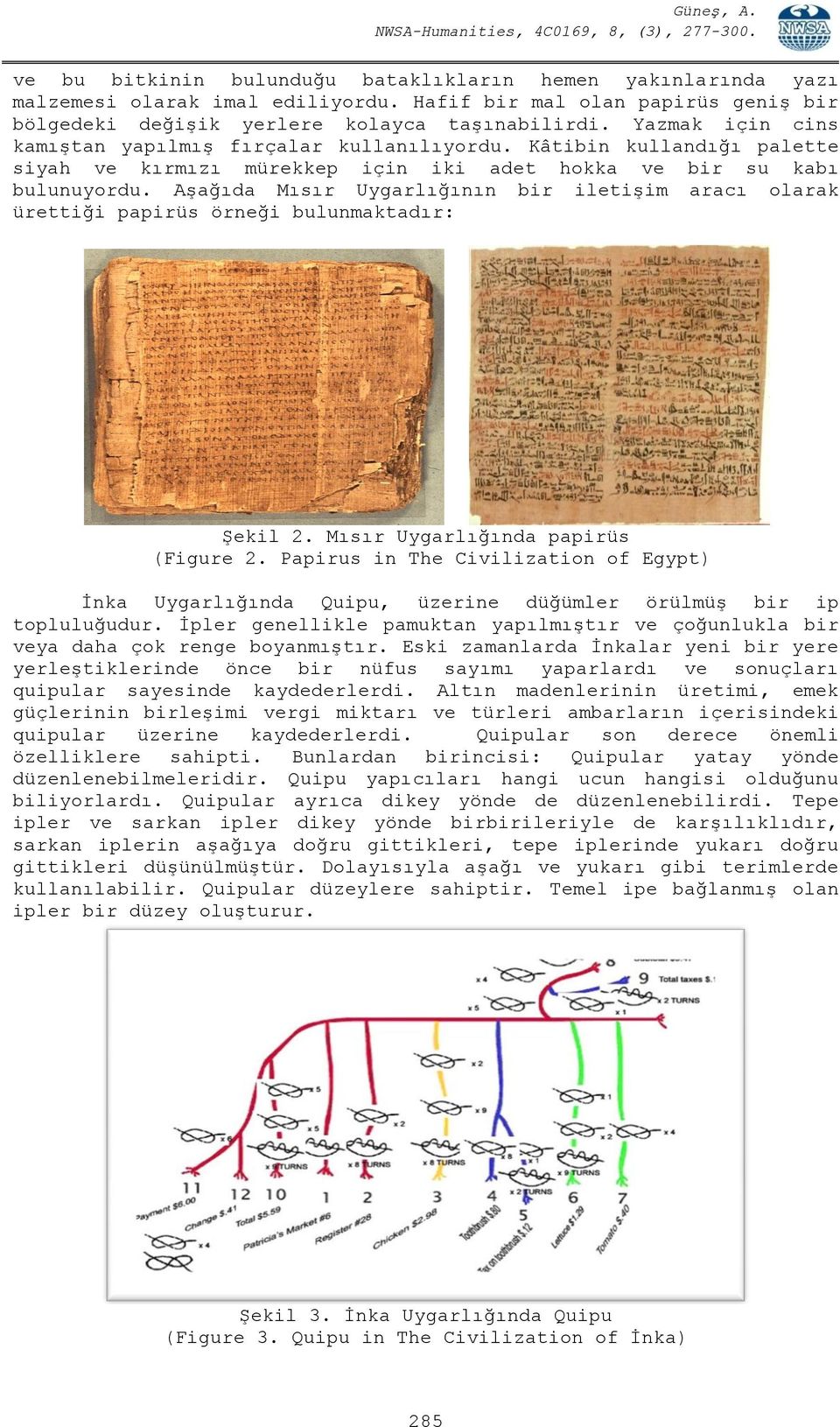 Aşağıda Mısır Uygarlığının bir iletişim aracı olarak ürettiği papirüs örneği bulunmaktadır: Şekil 2. Mısır Uygarlığında papirüs (Figure 2.