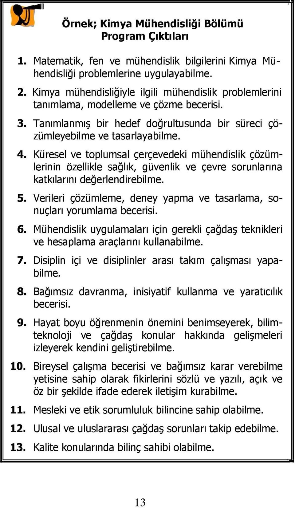 Küresel ve toplumsal çerçevedeki mühendislik çözümlerinin özellikle sağlık, güvenlik ve çevre sorunlarına katkılarını değerlendirebilme. 5.