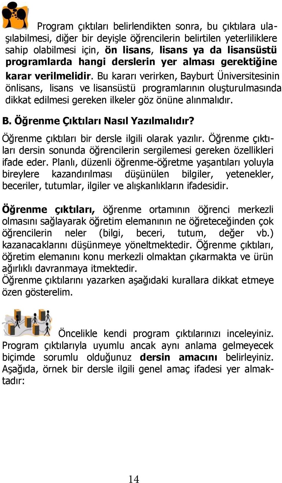 Bu kararı verirken, Bayburt Üniversitesinin önlisans, lisans ve lisansüstü programlarının oluģturulmasında dikkat edilmesi gereken ilkeler göz önüne alınmalıdır. B. Öğrenme Çıktıları Nasıl Yazılmalıdır?