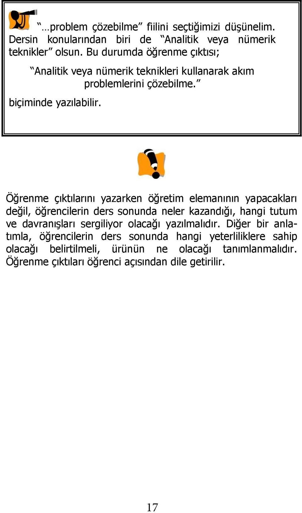 Öğrenme çıktılarını yazarken öğretim elemanının yapacakları değil, öğrencilerin ders sonunda neler kazandığı, hangi tutum ve davranıģları sergiliyor