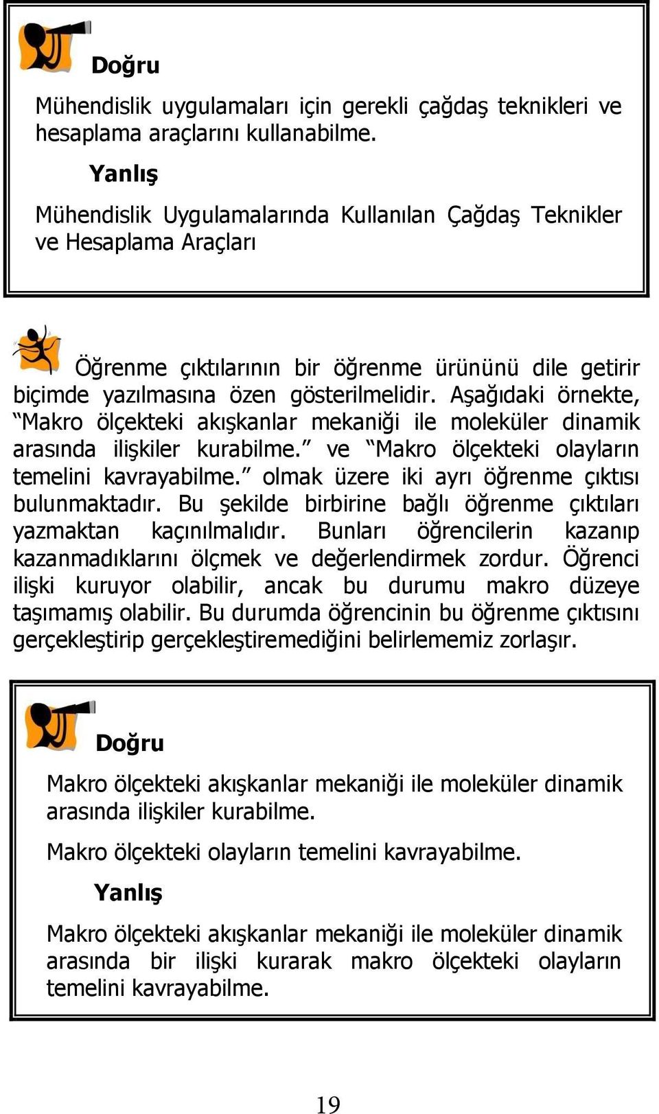 AĢağıdaki örnekte, Makro ölçekteki akıģkanlar mekaniği ile moleküler dinamik arasında iliģkiler kurabilme. ve Makro ölçekteki olayların temelini kavrayabilme.