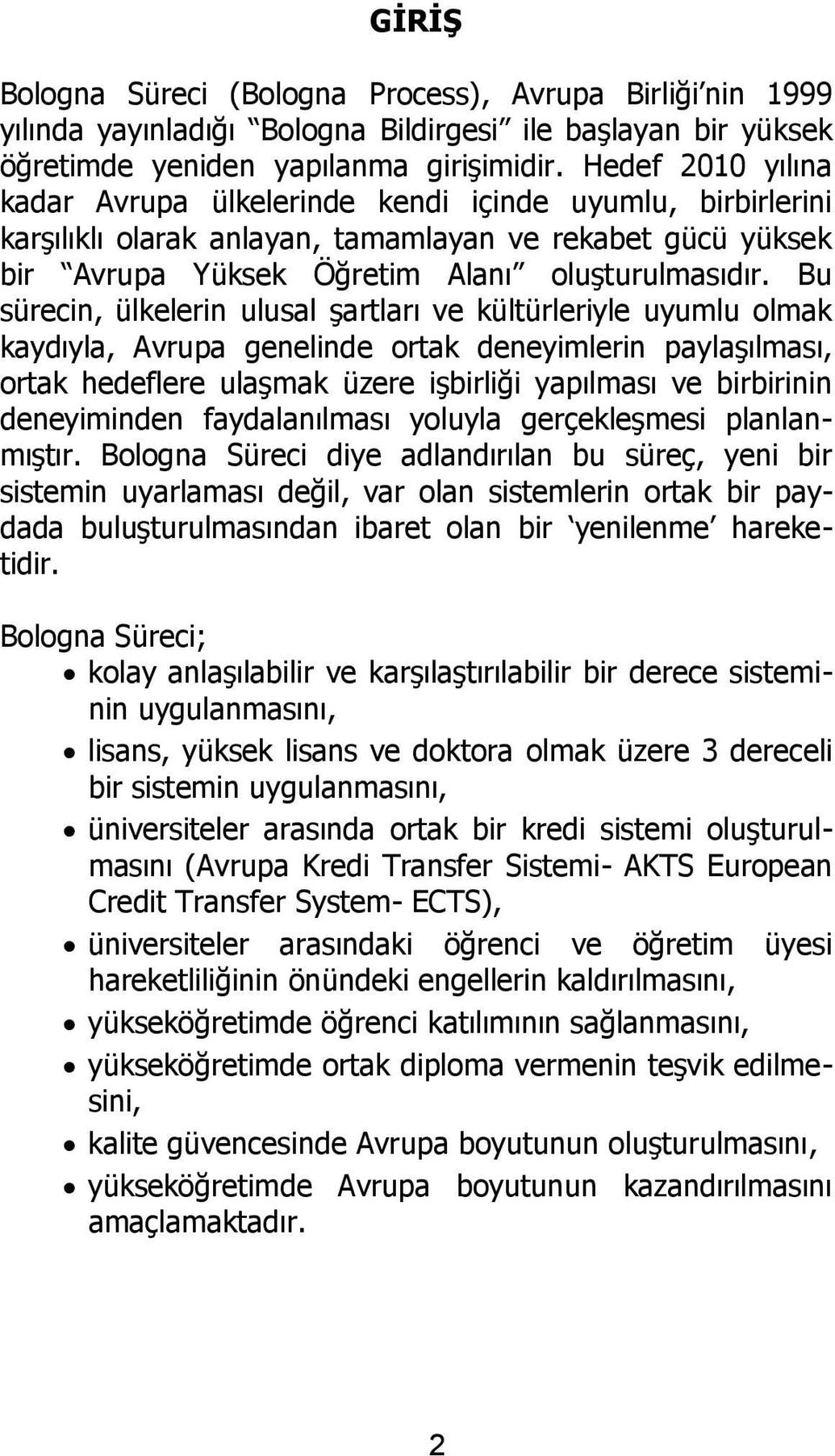 Bu sürecin, ülkelerin ulusal Ģartları ve kültürleriyle uyumlu olmak kaydıyla, Avrupa genelinde ortak deneyimlerin paylaģılması, ortak hedeflere ulaģmak üzere iģbirliği yapılması ve birbirinin