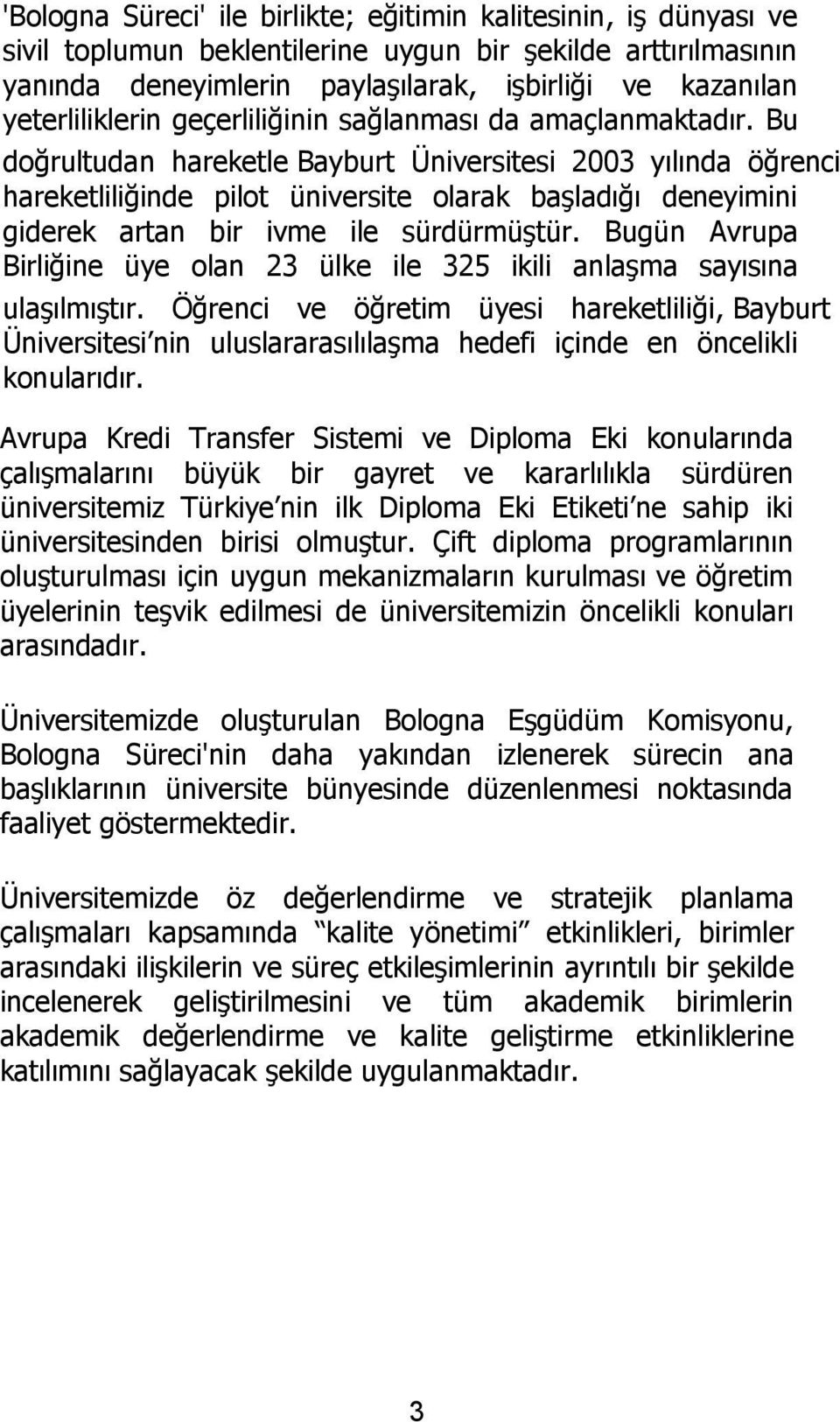 Bu doğrultudan hareketle Bayburt Üniversitesi 2003 yılında öğrenci hareketliliğinde pilot üniversite olarak baģladığı deneyimini giderek artan bir ivme ile sürdürmüģtür.