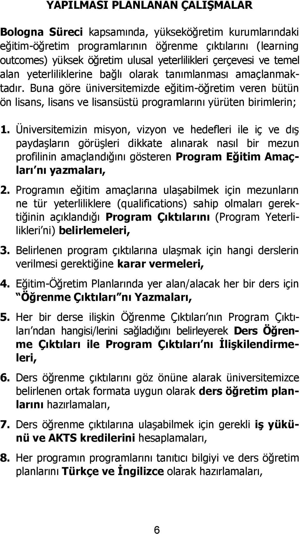 Buna göre üniversitemizde eğitim-öğretim veren bütün ön lisans, lisans ve lisansüstü programlarını yürüten birimlerin; 1.