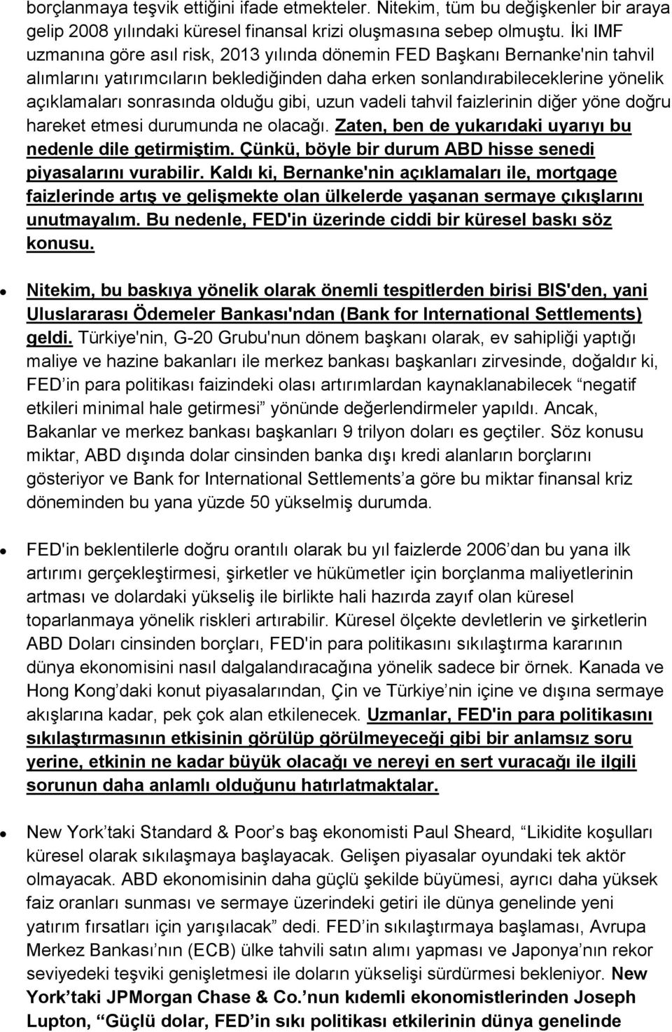 gibi, uzun vadeli tahvil faizlerinin diğer yöne doğru hareket etmesi durumunda ne olacağı. Zaten, ben de yukarıdaki uyarıyı bu nedenle dile getirmiştim.