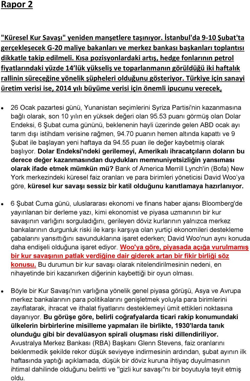 Türkiye için sanayi üretim verisi ise, 2014 yılı büyüme verisi için önemli ipucunu verecek, 26 Ocak pazartesi günü, Yunanistan seçimlerini Syriza Partisi'nin kazanmasına bağlı olarak, son 10 yılın en