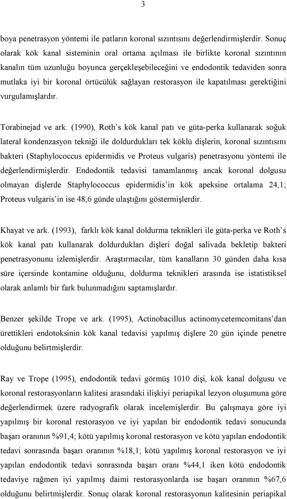 örtücülük sağlayan restorasyon ile kapatılması gerektiğini vurgulamışlardır. Torabinejad ve ark.