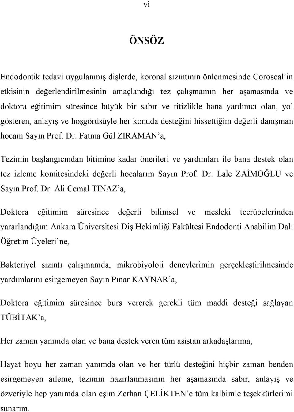 Fatma Gül ZIRAMAN a, Tezimin başlangıcından bitimine kadar önerileri ve yardımları ile bana destek olan tez izleme komitesindeki değerli hocalarım Sayın Prof. Dr.