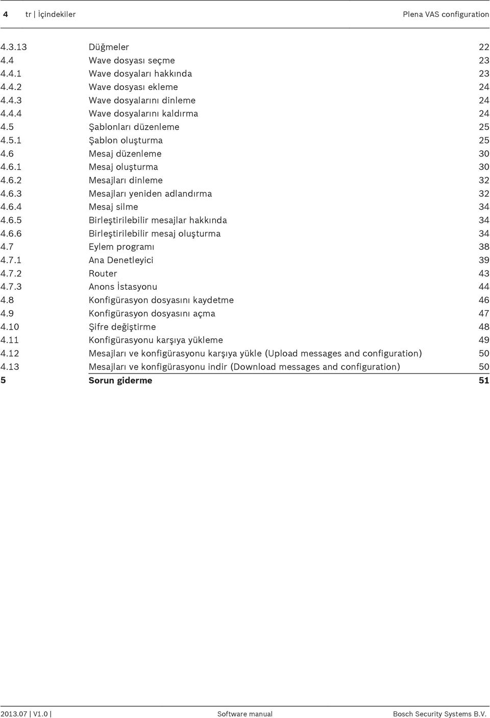 6.6 Birleştirilebilir mesaj oluşturma 34 4.7 Eylem programı 38 4.7.1 Ana Denetleyici 39 4.7.2 Router 43 4.7.3 Anons İstasyonu 44 4.8 Konfigürasyon dosyasını kaydetme 46 4.