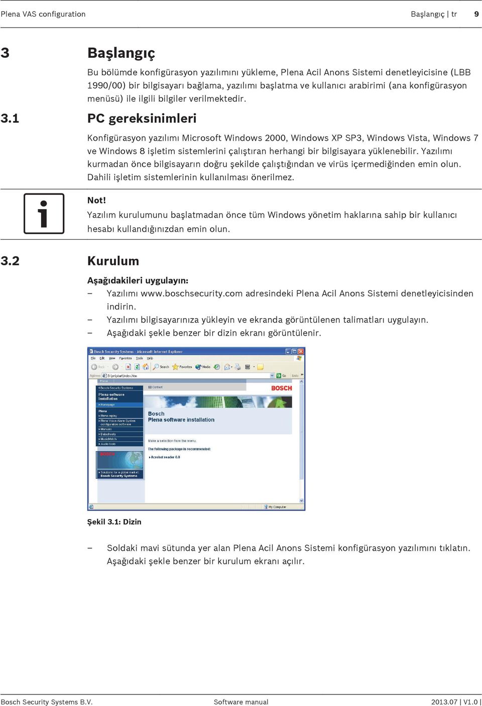 1 PC gereksinimleri Konfigürasyon yazılımı Microsoft Windows 2000, Windows XP SP3, Windows Vista, Windows 7 ve Windows 8 işletim sistemlerini çalıştıran herhangi bir bilgisayara yüklenebilir.
