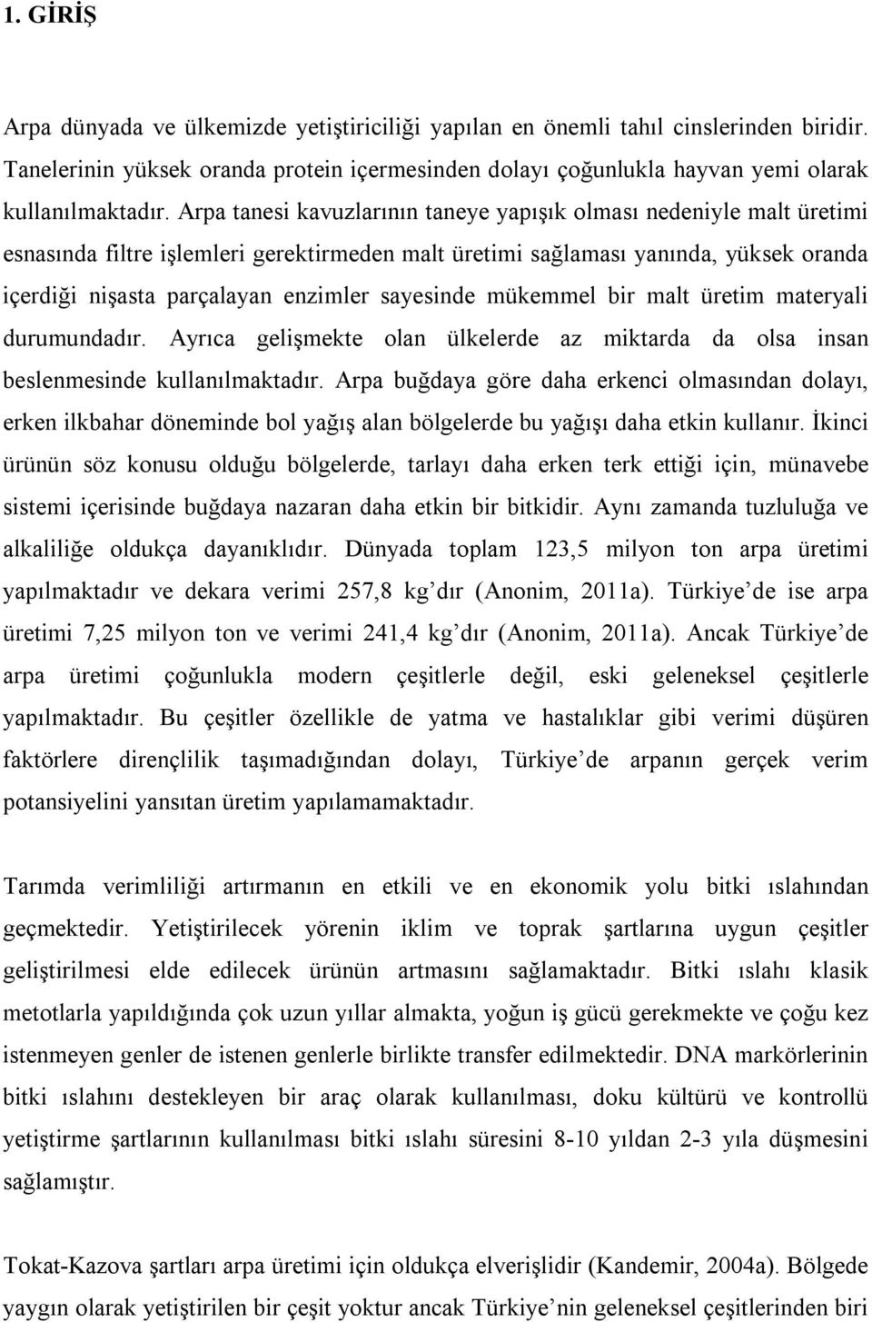 sayesinde mükemmel bir malt üretim materyali durumundadır. Ayrıca gelişmekte olan ülkelerde az miktarda da olsa insan beslenmesinde kullanılmaktadır.