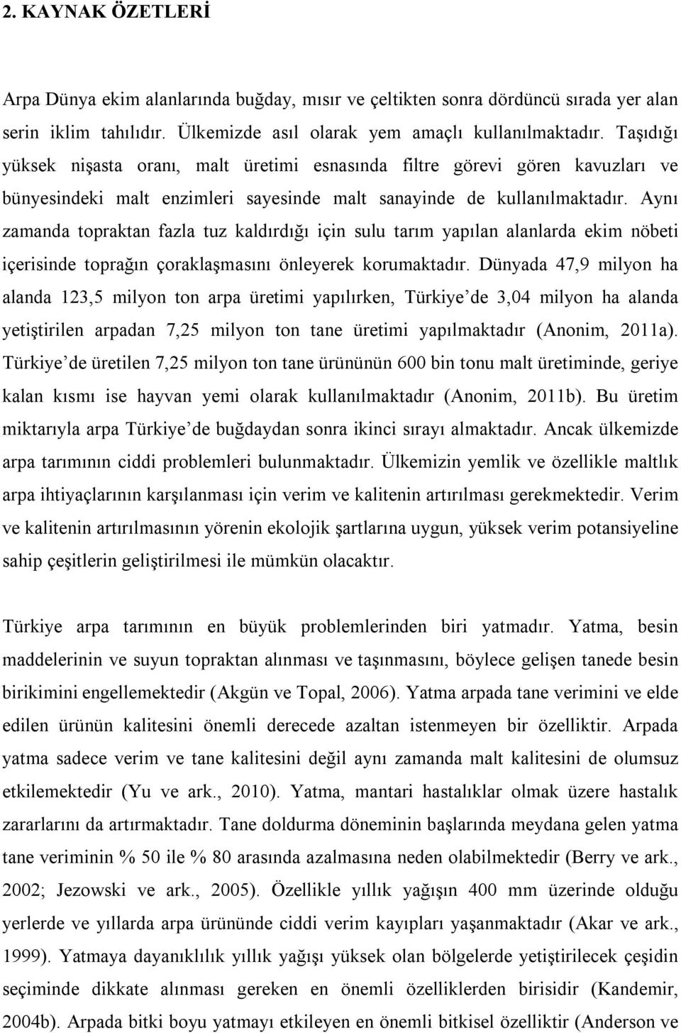 Aynı zamanda topraktan fazla tuz kaldırdığı için sulu tarım yapılan alanlarda ekim nöbeti içerisinde toprağın çoraklaşmasını önleyerek korumaktadır.