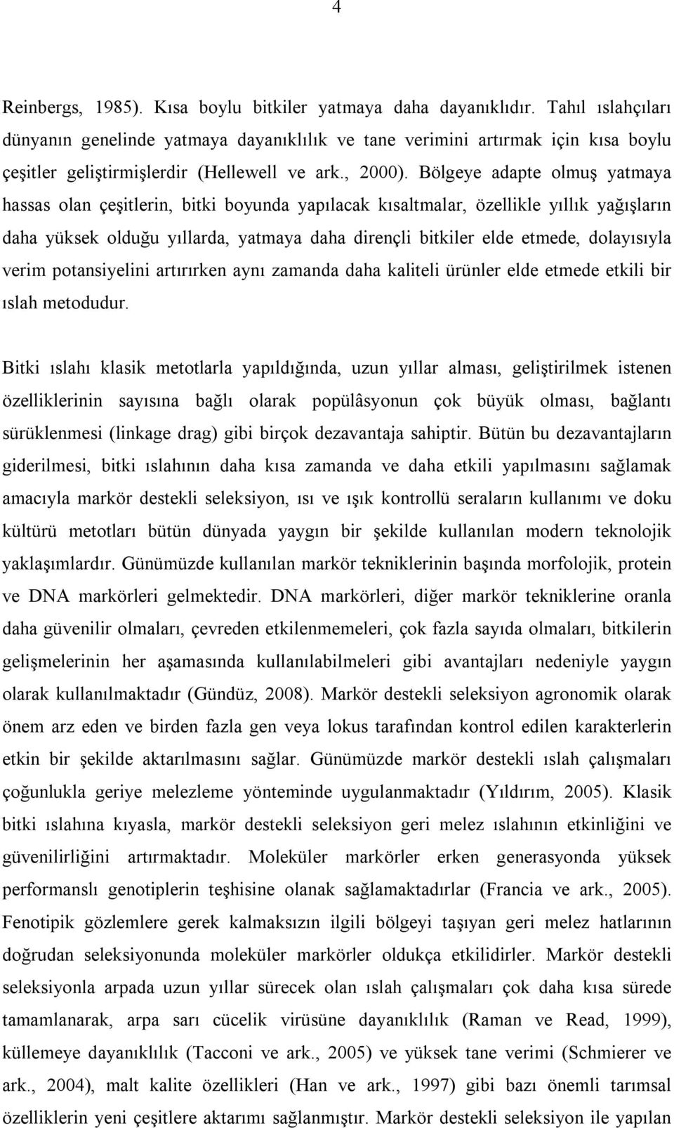 Bölgeye adapte olmuş yatmaya hassas olan çeşitlerin, bitki boyunda yapılacak kısaltmalar, özellikle yıllık yağışların daha yüksek olduğu yıllarda, yatmaya daha dirençli bitkiler elde etmede,