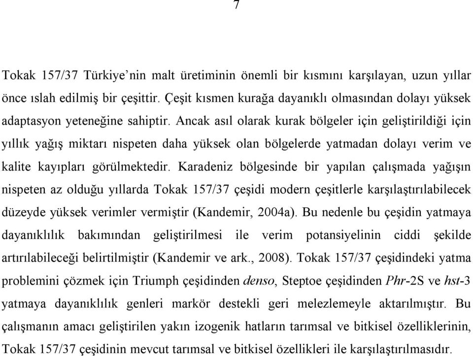 Ancak asıl olarak kurak bölgeler için geliştirildiği için yıllık yağış miktarı nispeten daha yüksek olan bölgelerde yatmadan dolayı verim ve kalite kayıpları görülmektedir.