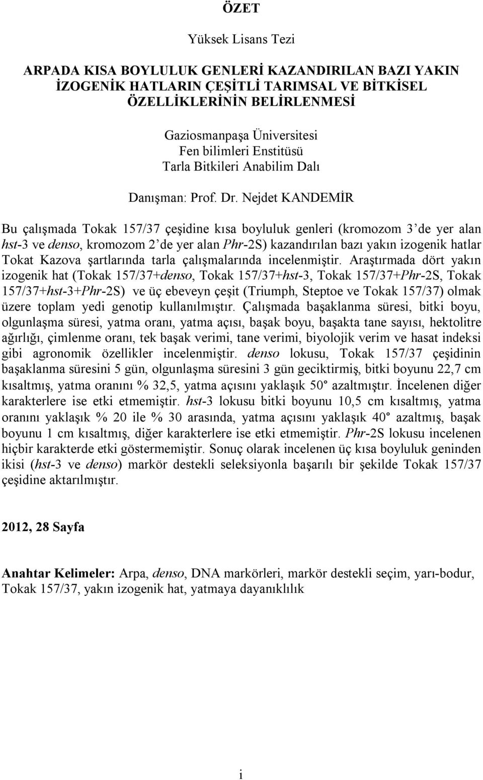 Nejdet KANDEMİR Bu çalışmada Tokak 157/37 çeşidine kısa boyluluk genleri (kromozom 3 de yer alan hst-3 ve denso, kromozom 2 de yer alan Phr-2S) kazandırılan bazı yakın izogenik hatlar Tokat Kazova