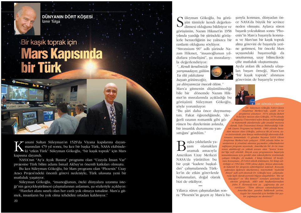 Bu kez Süleyman Göko lu, bir Mars program olan Phoenix Uzay rac Projesi ndeki önemli görevi nedeniyle, Türk ulusuna yeni bir mutluluk yaflat yor.