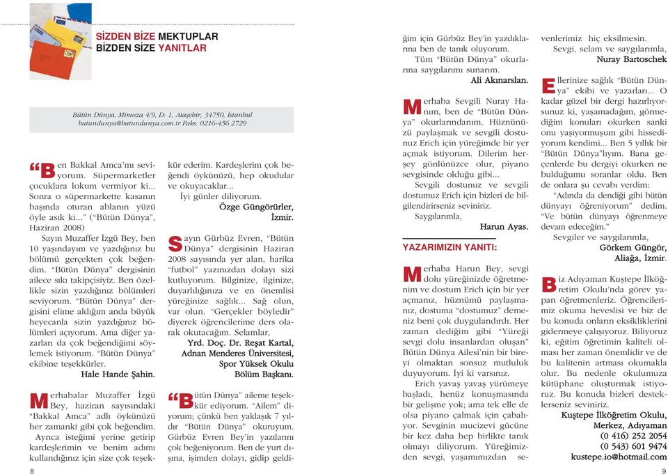 .. ( Bütün Dünya, Haziran 2008) Say n Muzaffer zgü Bey, ben 10 yafl nday m ve yazd n z bu bölümü gerçekten çok be endim. Bütün Dünya dergisinin ailece s k takipçisiyiz.