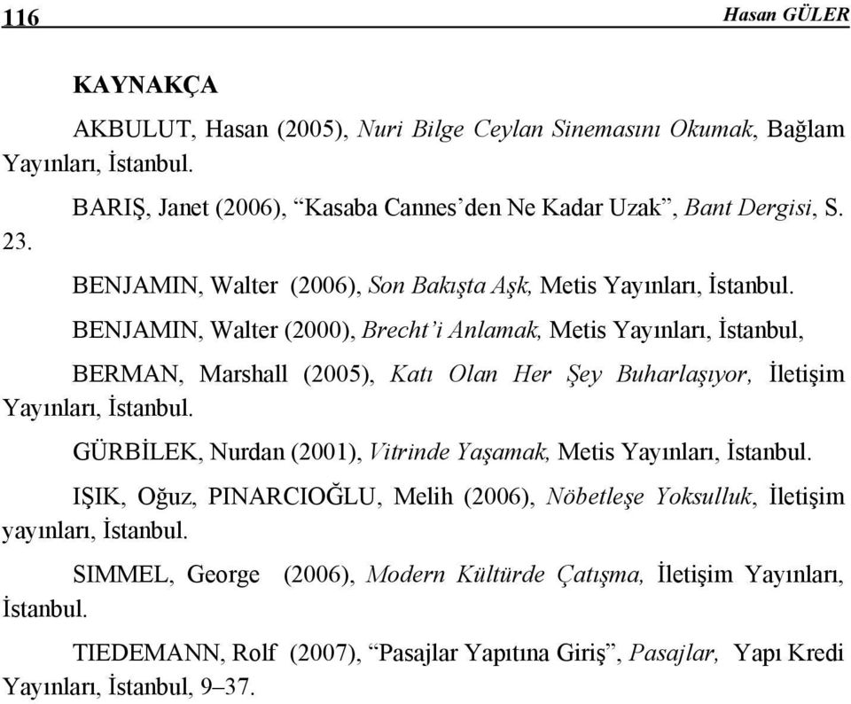 BENJAMIN, Walter (2000), Brecht i Anlamak, Metis Yayınları, İstanbul, BERMAN, Marshall (2005), Katı Olan Her Şey Buharlaşıyor, İletişim Yayınları, İstanbul.