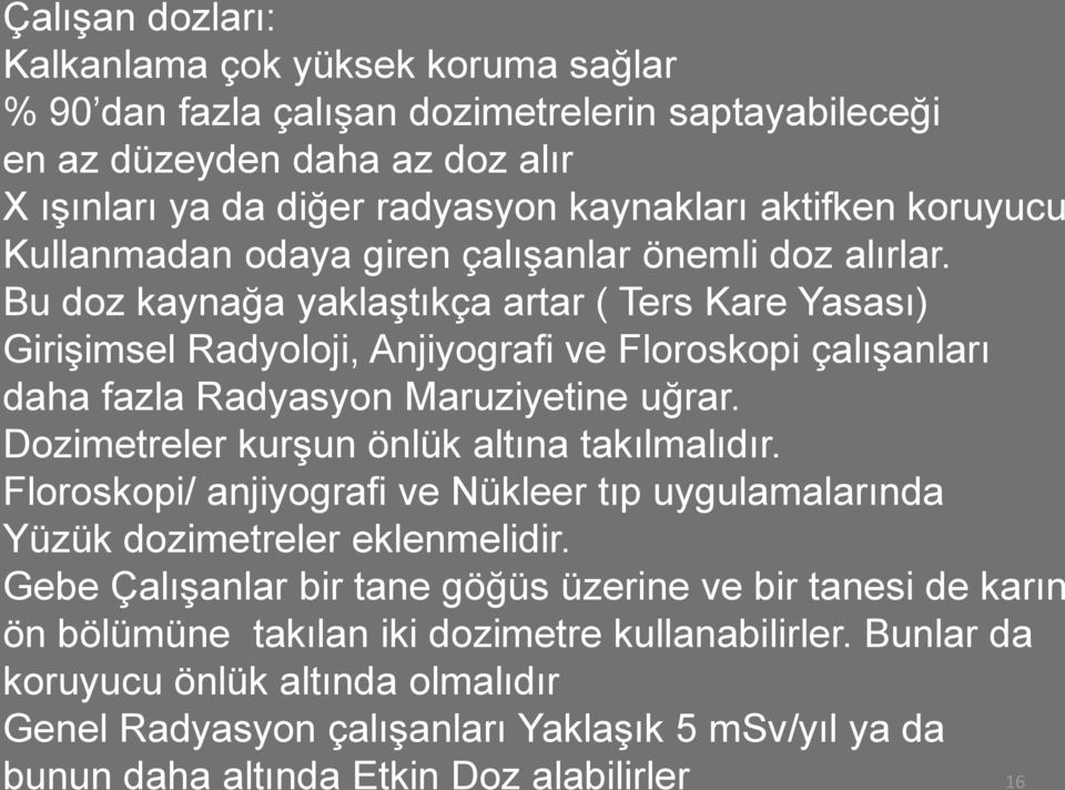 Bu doz kaynağa yaklaģtıkça artar ( Ters Kare Yasası) GiriĢimsel Radyoloji, Anjiyografi ve Floroskopi çalıģanları daha fazla Radyasyon Maruziyetine uğrar. Dozimetreler kurģun önlük altına takılmalıdır.