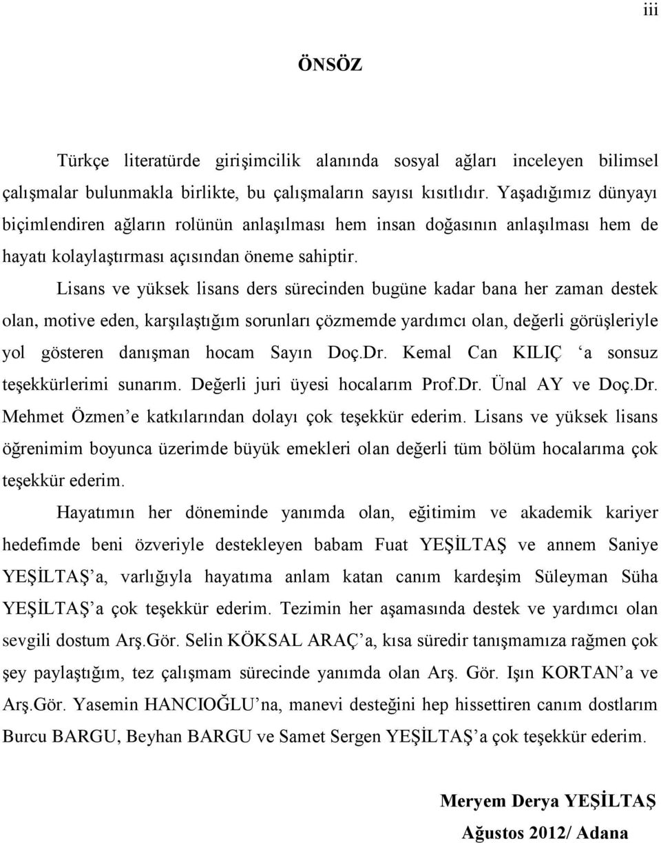 Lisans ve yüksek lisans ders sürecinden bugüne kadar bana her zaman destek olan, motive eden, karşılaştığım sorunları çözmemde yardımcı olan, değerli görüşleriyle yol gösteren danışman hocam Sayın