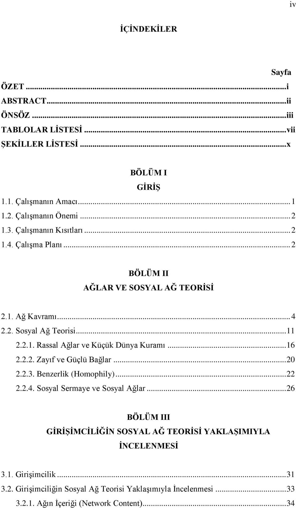 .. 16 2.2.2. Zayıf ve Güçlü Bağlar... 20 2.2.3. Benzerlik (Homophily)... 22 2.2.4. Sosyal Sermaye ve Sosyal Ağlar.