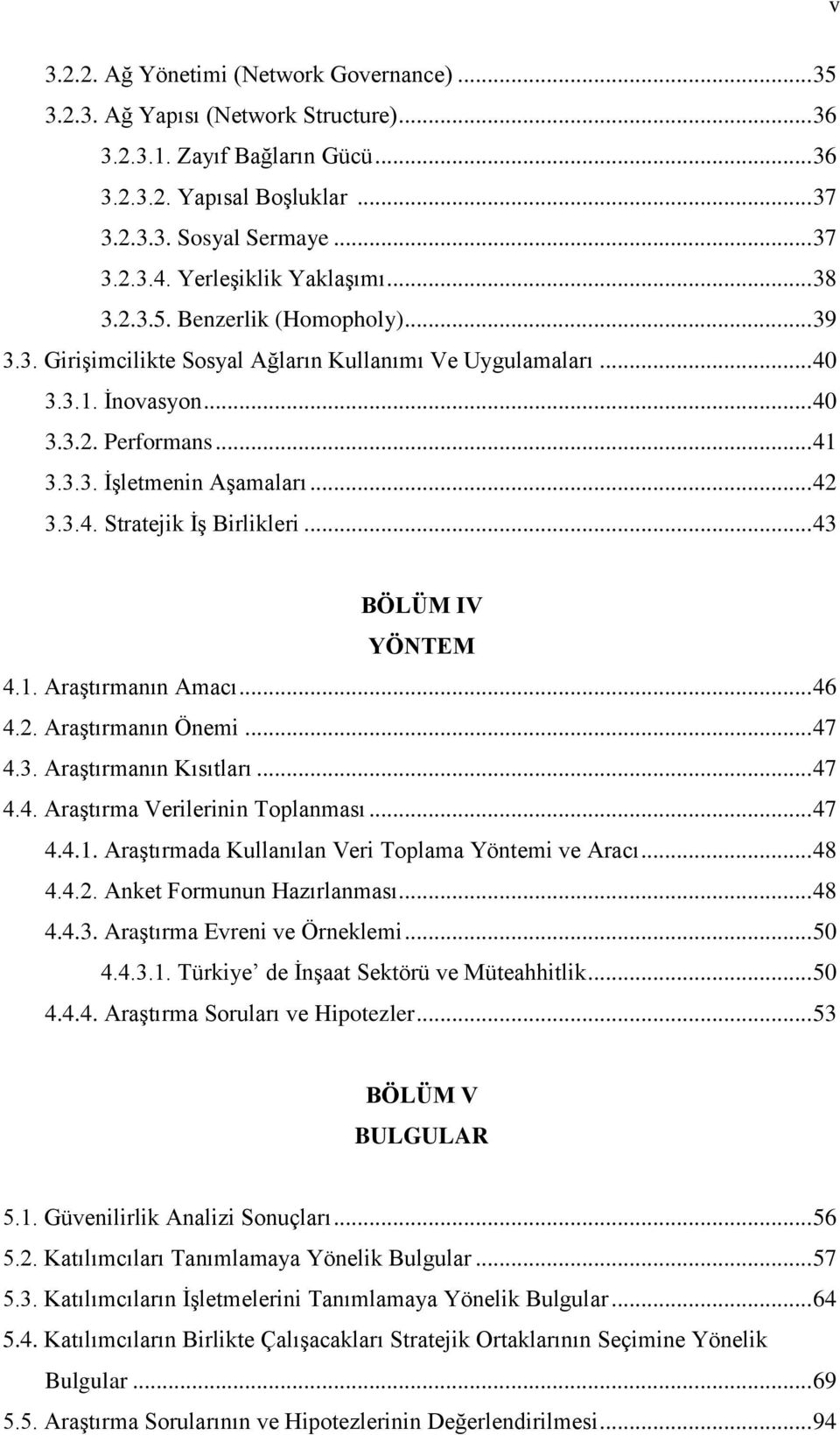 .. 42 3.3.4. Stratejik İş Birlikleri... 43 BÖLÜM IV YÖNTEM 4.1. Araştırmanın Amacı... 46 4.2. Araştırmanın Önemi... 47 4.3. Araştırmanın Kısıtları... 47 4.4. Araştırma Verilerinin Toplanması... 47 4.4.1. Araştırmada Kullanılan Veri Toplama Yöntemi ve Aracı.