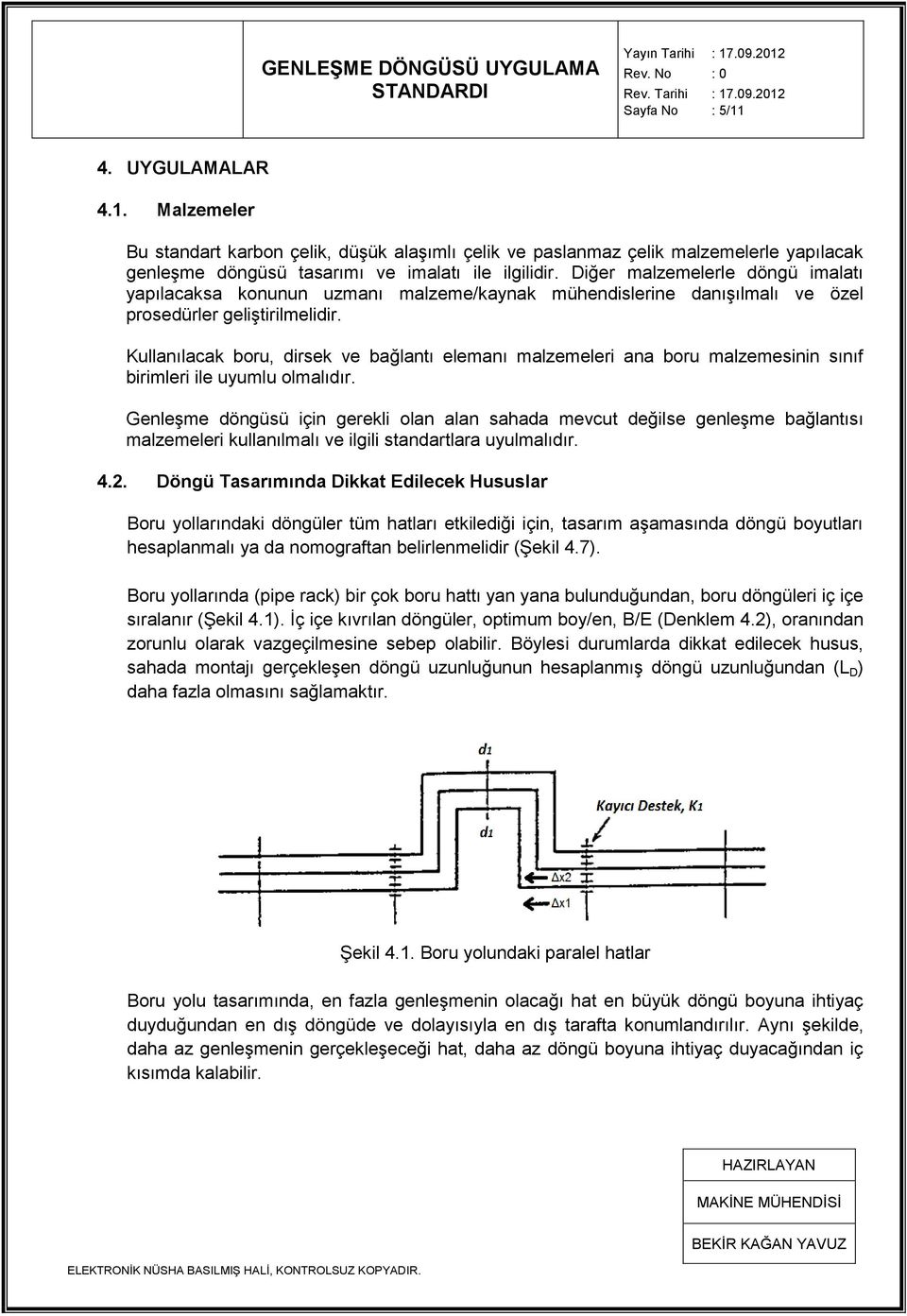 Kullanılacak boru, dirsek ve bağlantı elemanı malzemeleri ana boru malzemesinin sınıf birimleri ile uyumlu olmalıdır.