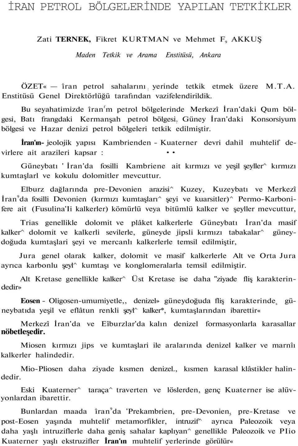 Güney İran'daki Konsorsiyum bölgesi ve Hazar denizi petrol bölgeleri tetkik edilmiştir.